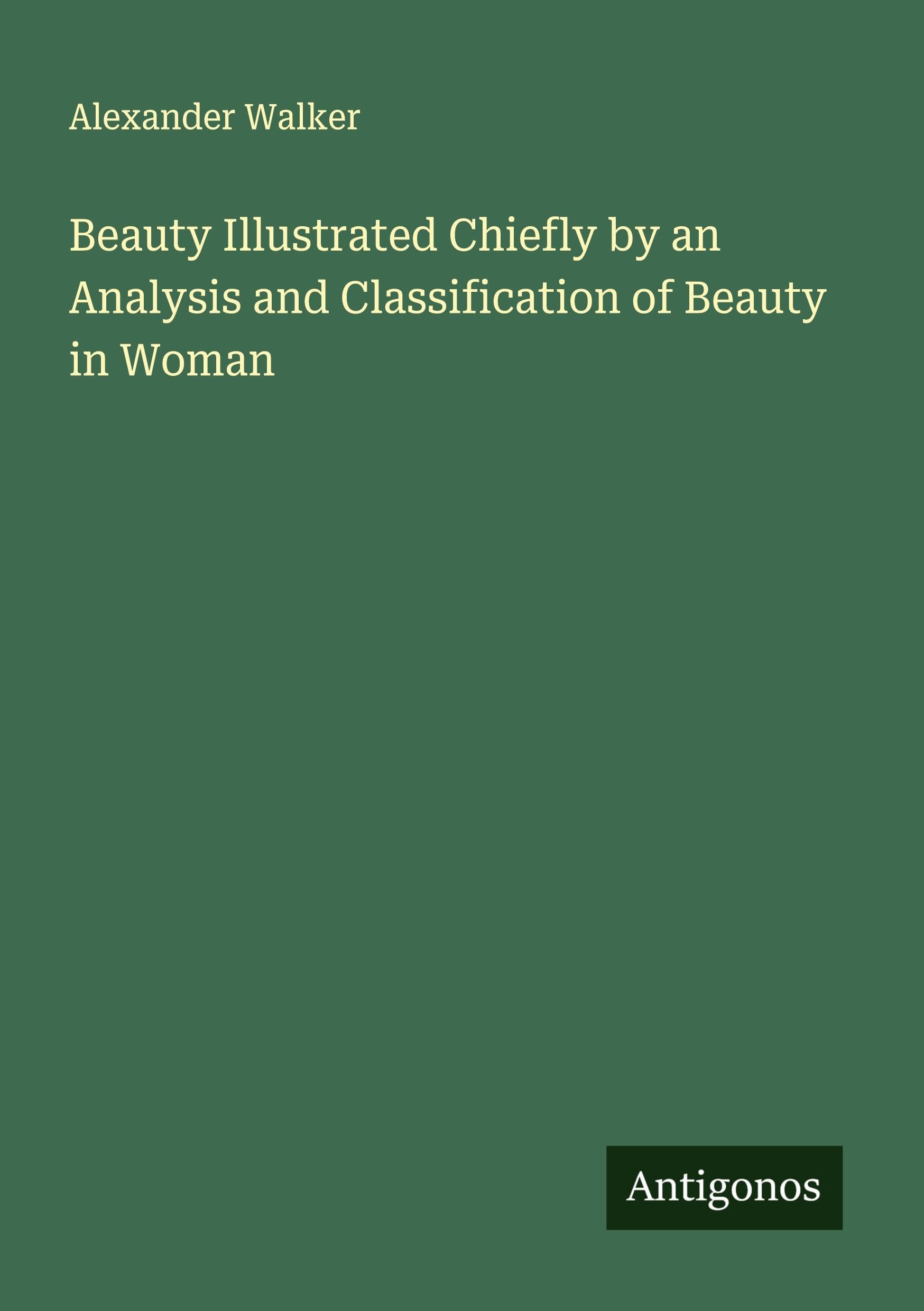 Beauty Illustrated Chiefly by an Analysis and Classification of Beauty in Woman Classics