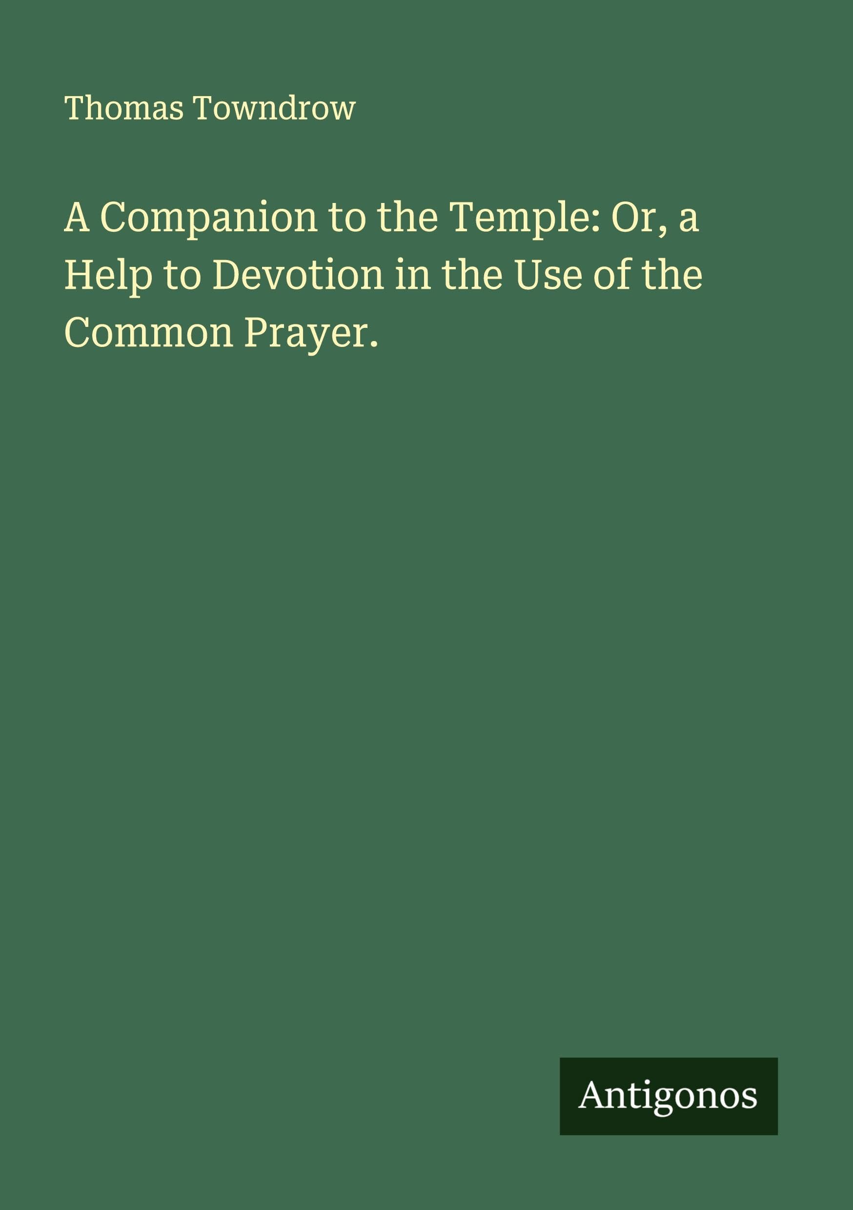 A Companion to the Temple: Or, a Help to Devotion in the Use of the Common Prayer. Classics