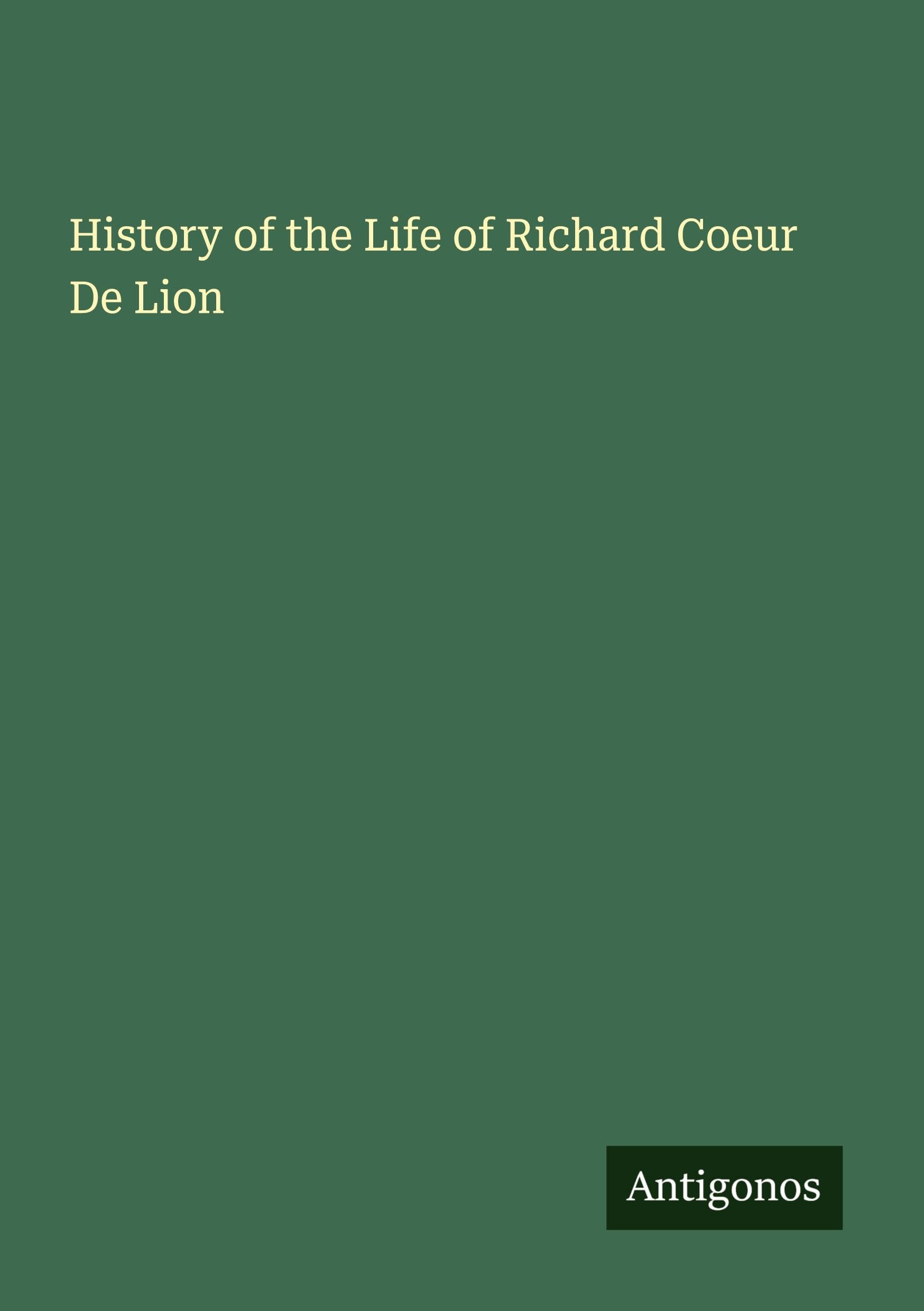 History of the Life of Richard Coeur De Lion Classics