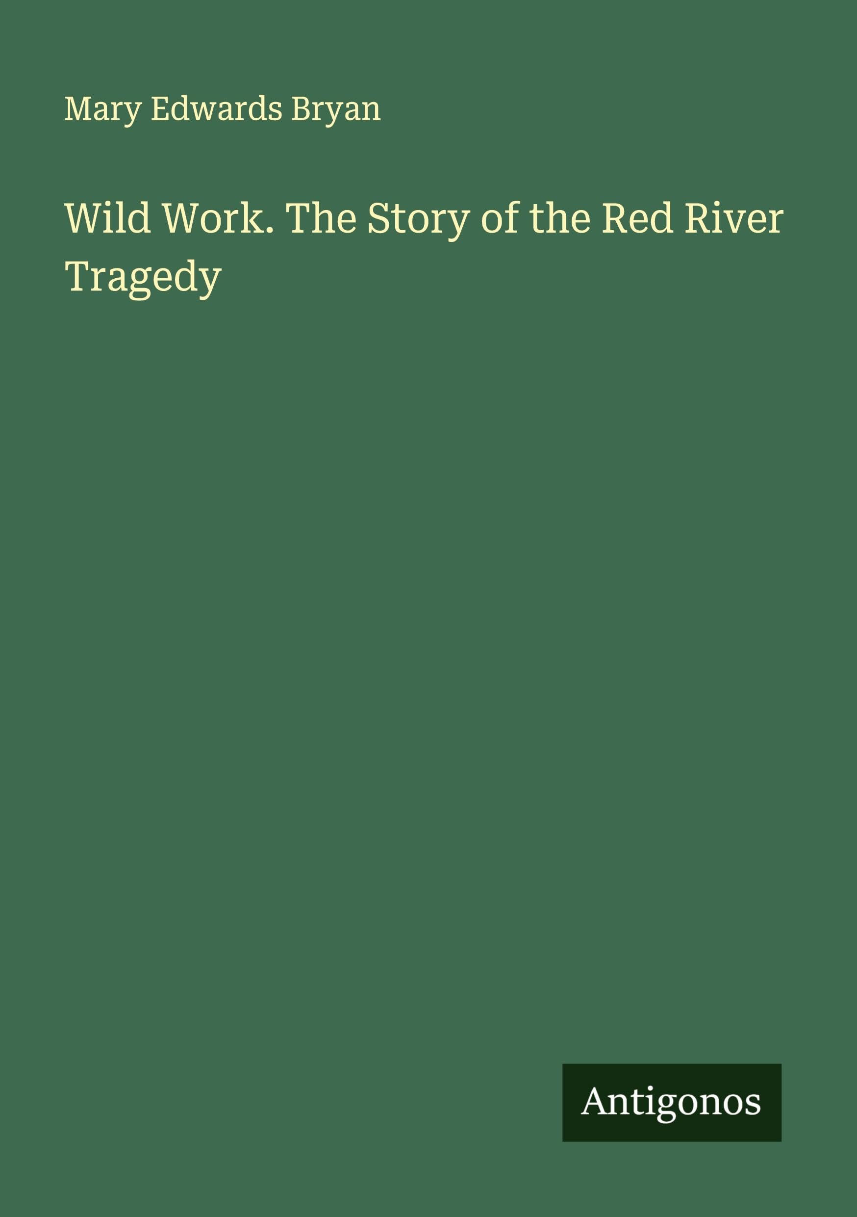 Wild Work. The Story of the Red River Tragedy Classics
