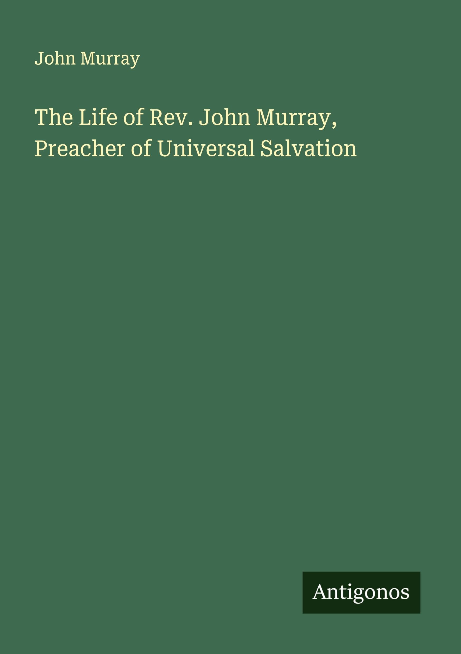 The Life of Rev. John Murray, Preacher of Universal Salvation Classics