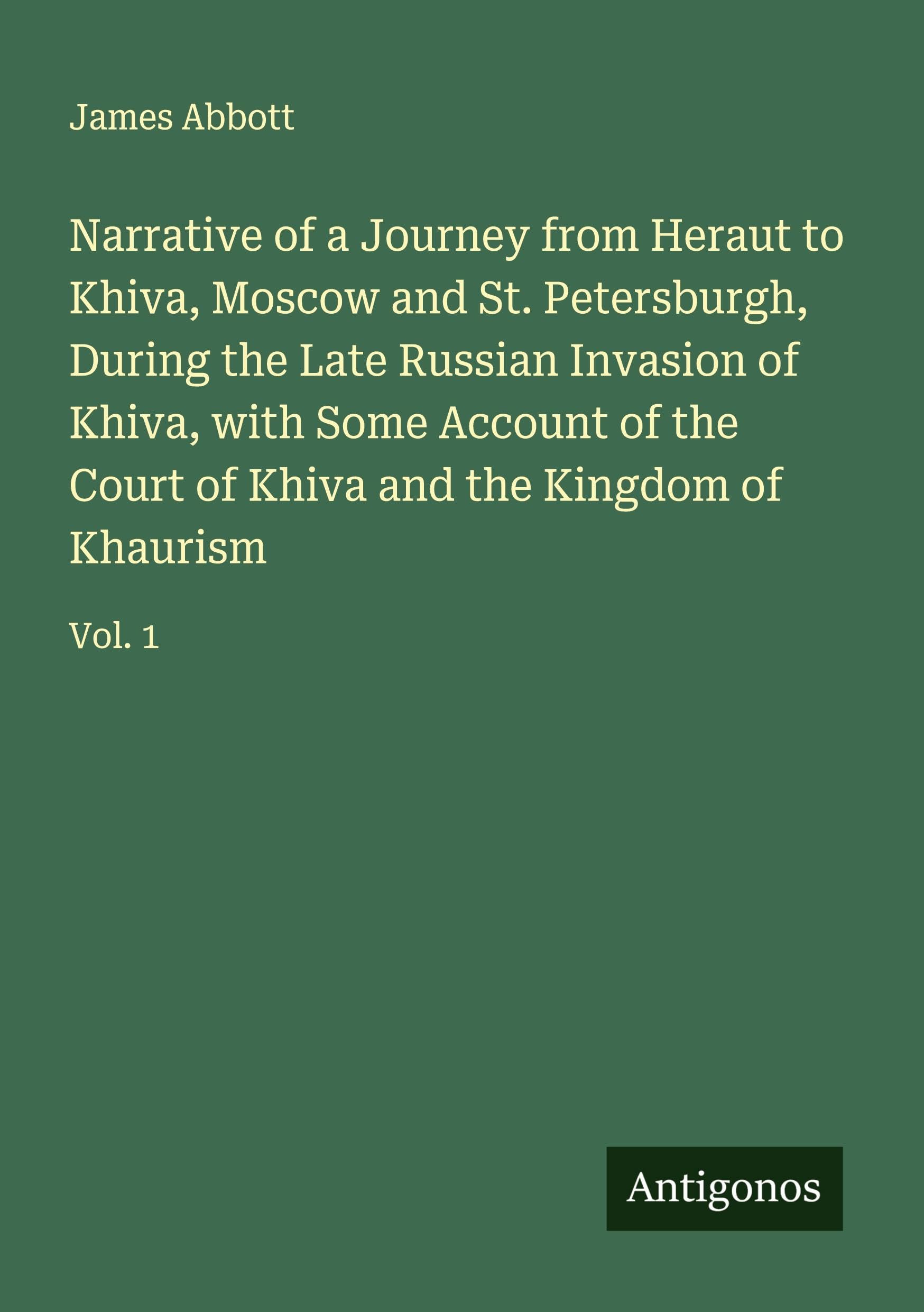 Narrative of a Journey from Heraut to Khiva, Moscow and St. Petersburgh, During the Late Russian Invasion of Khiva, with Some Account of the Court of Khiva and the Kingdom of Khaurism Classics