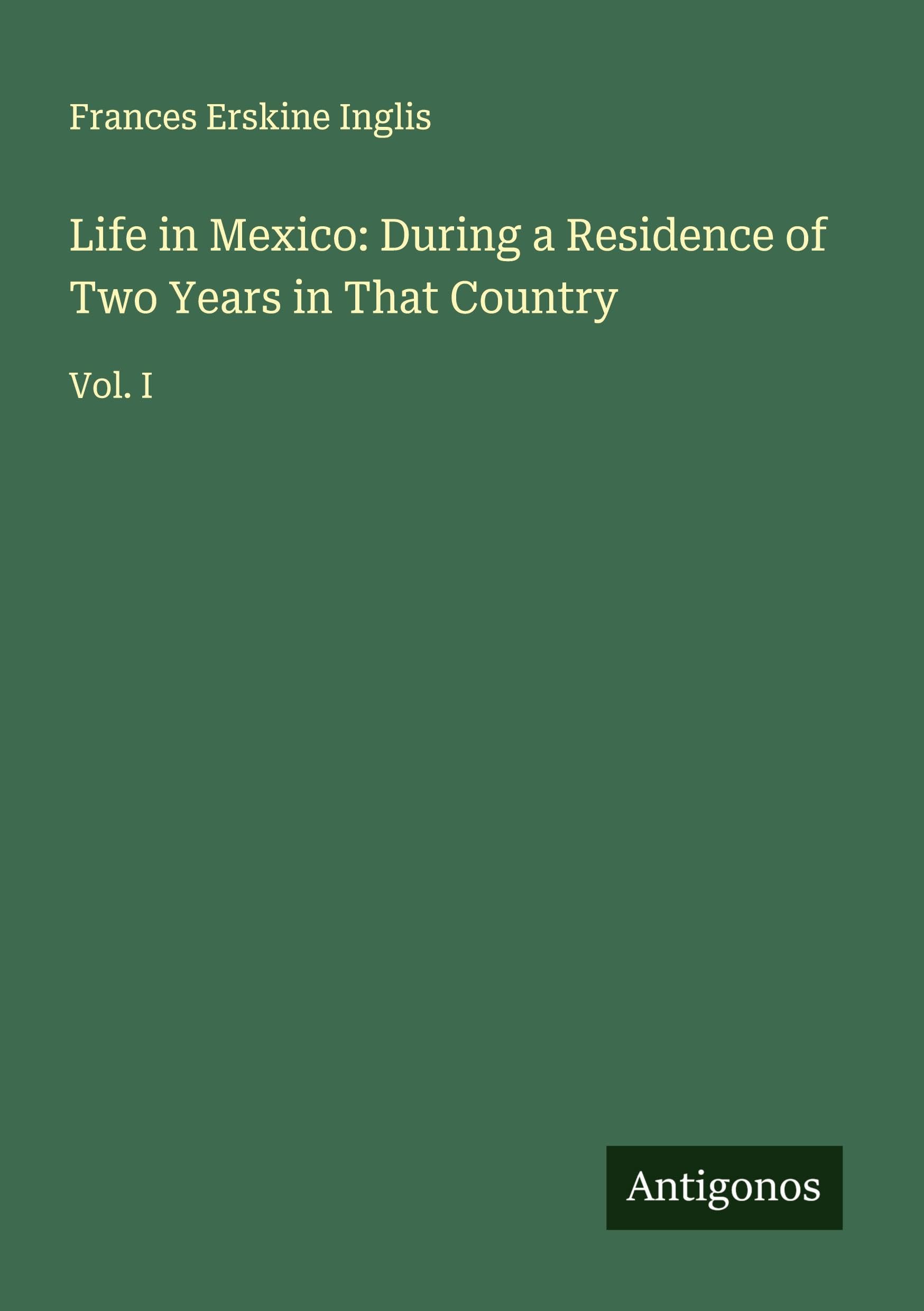 Life in Mexico: During a Residence of Two Years in That Country Classics