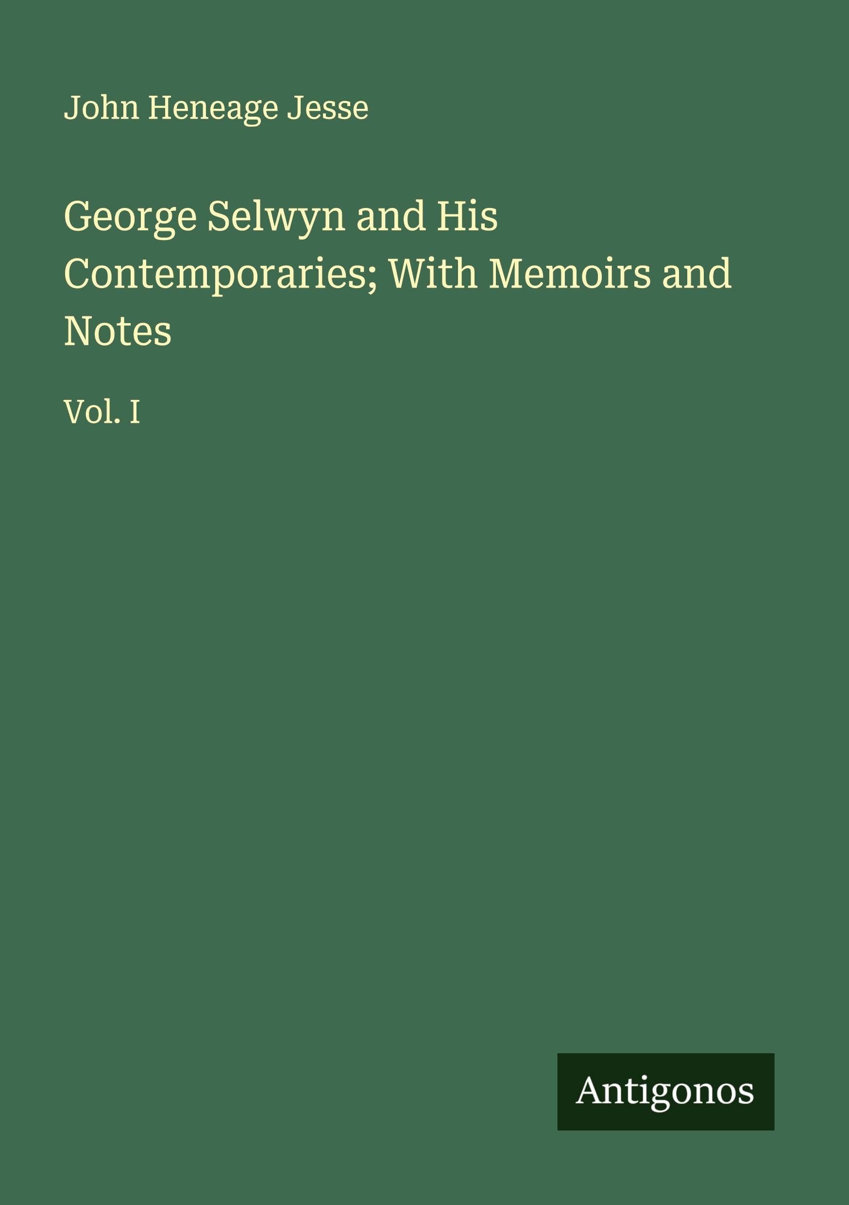 George Selwyn and His Contemporaries; With Memoirs and Notes Classics