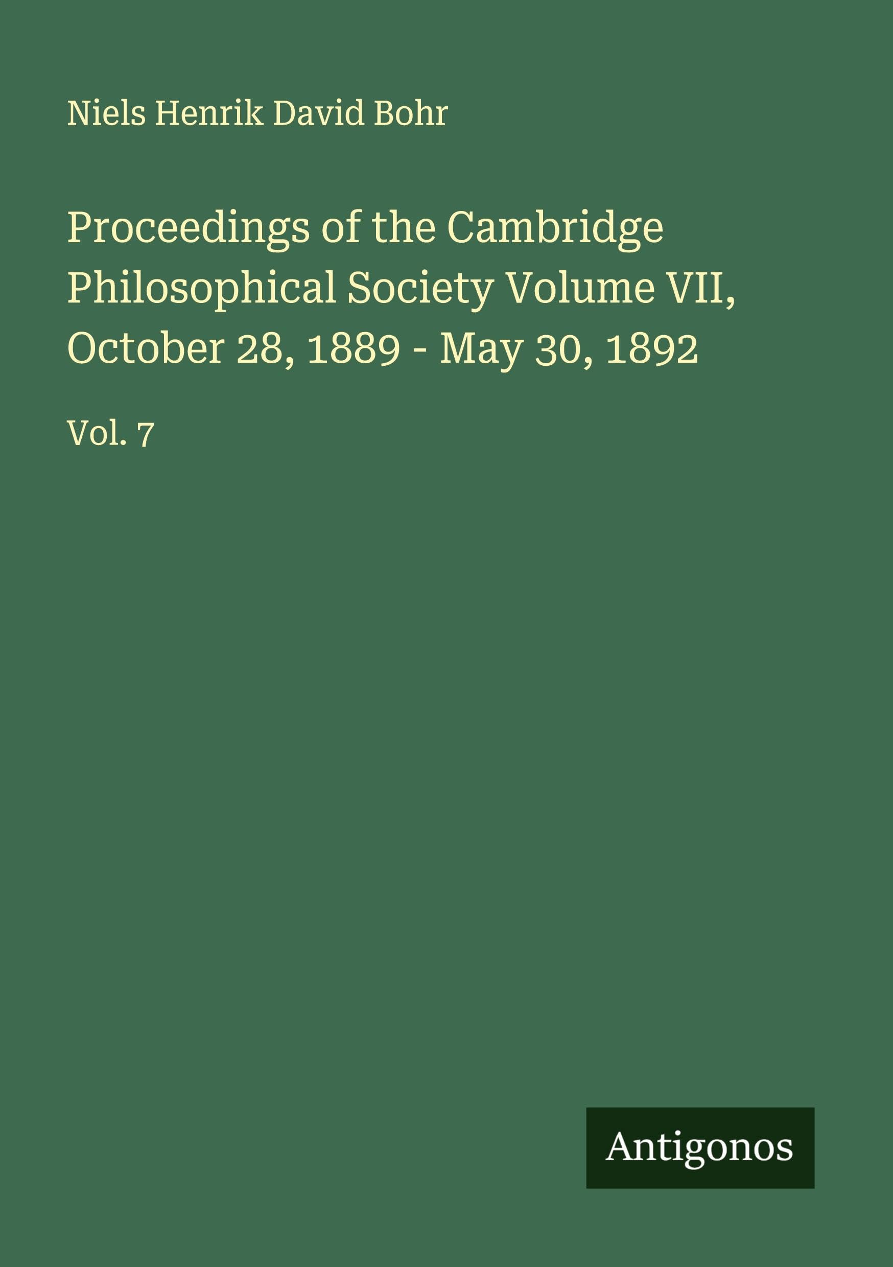 Proceedings of the Cambridge Philosophical Society Volume VII, October 28, 1889 - May 30, 1892 Classics