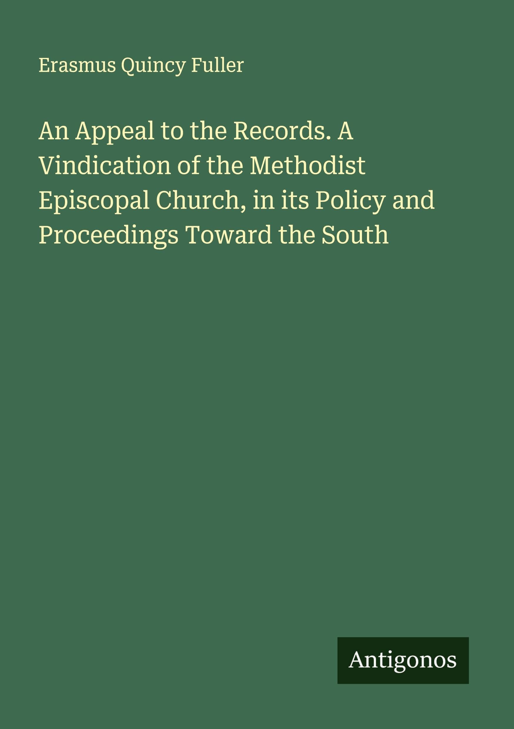 An Appeal to the Records. A Vindication of the Methodist Episcopal Church, in its Policy and Proceedings Toward the South Classics