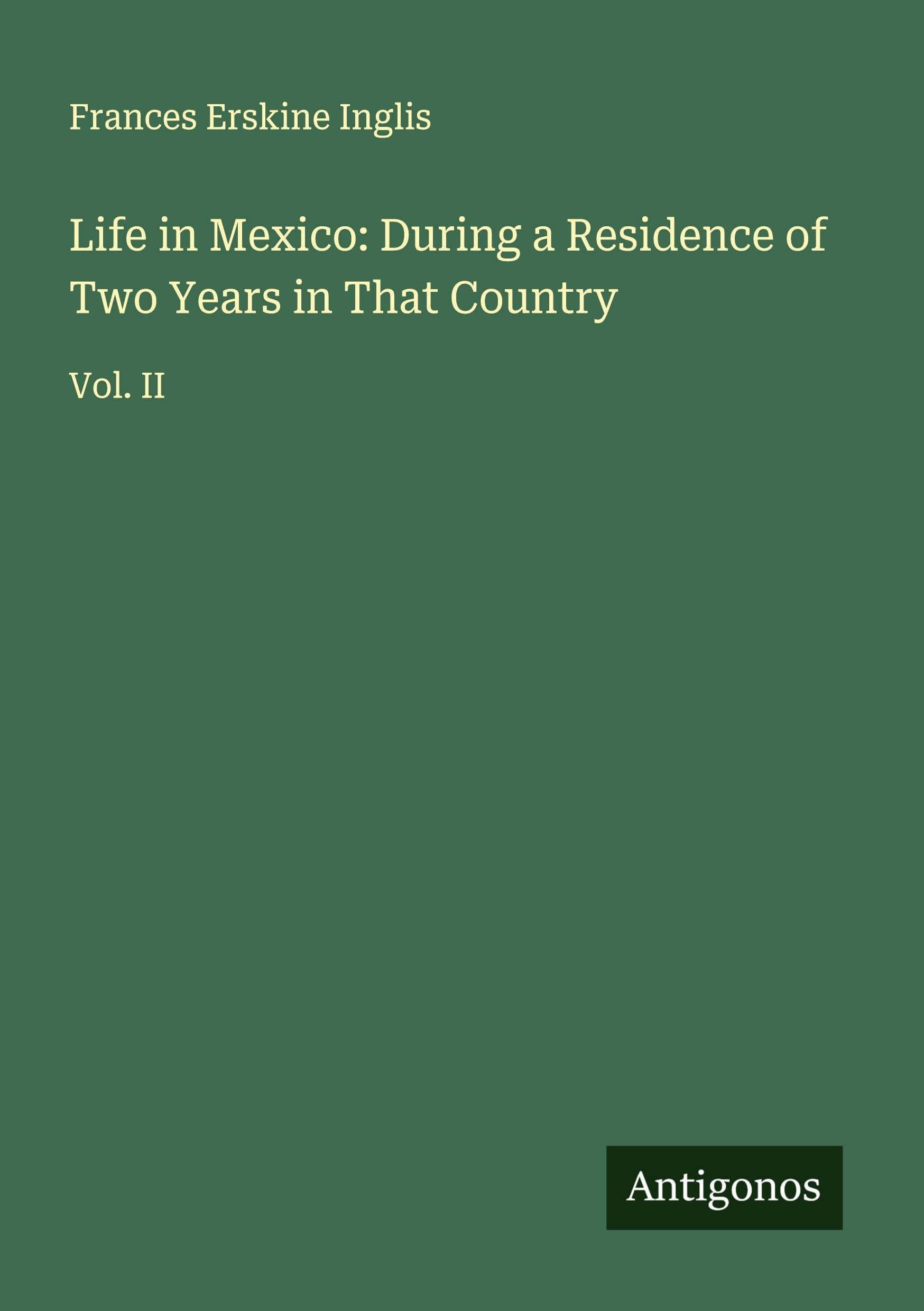 Life in Mexico: During a Residence of Two Years in That Country Classics