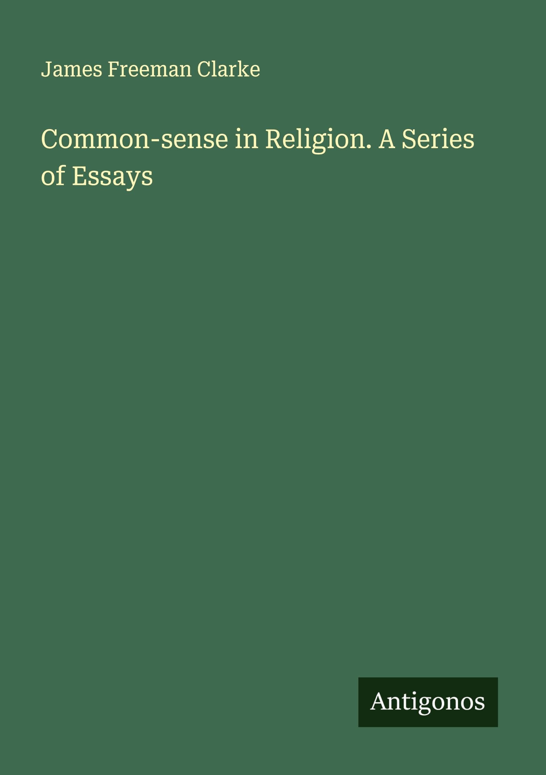 Common-sense in Religion. A Series of Essays Classics