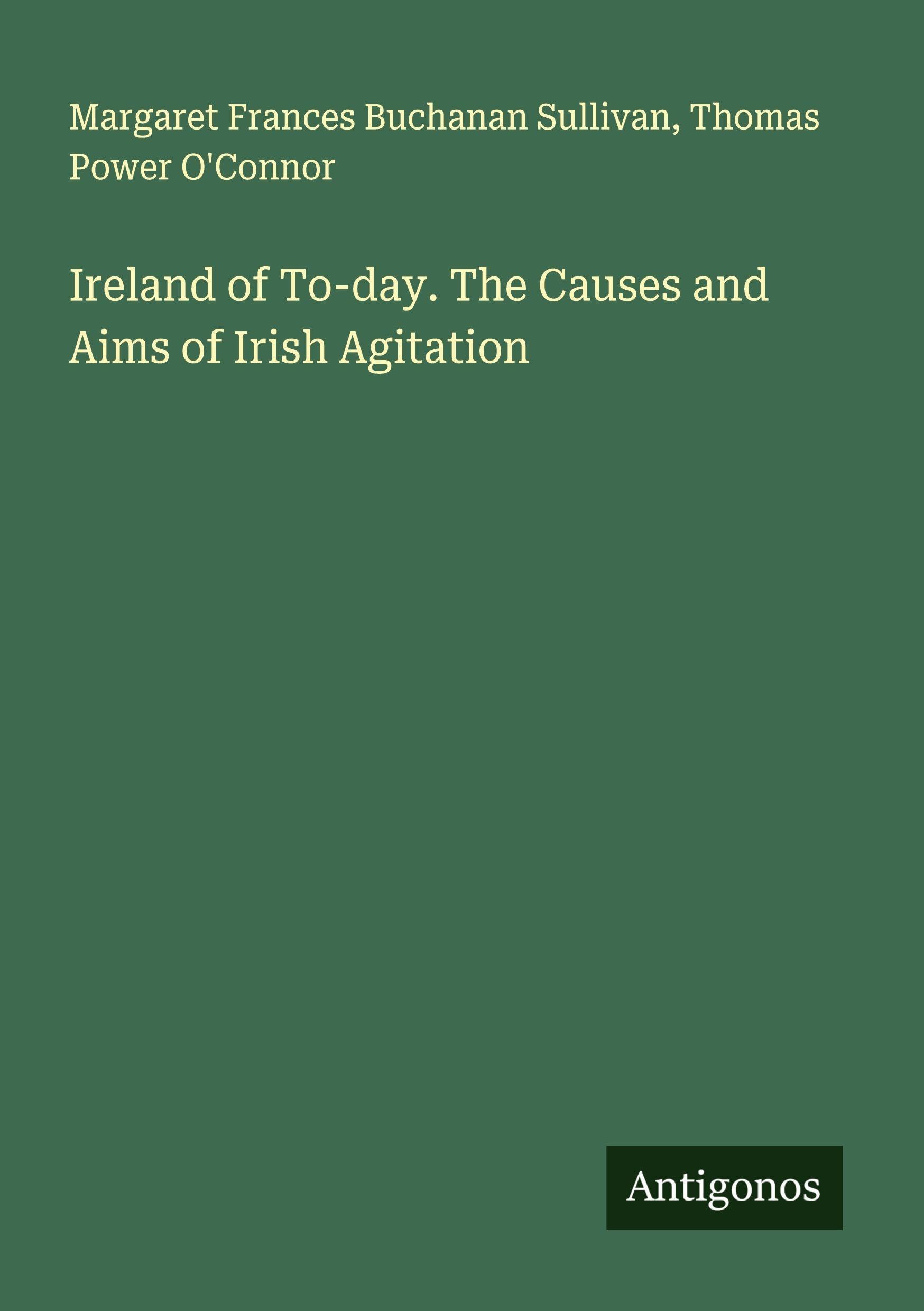 Ireland of To-day. The Causes and Aims of Irish Agitation Classics