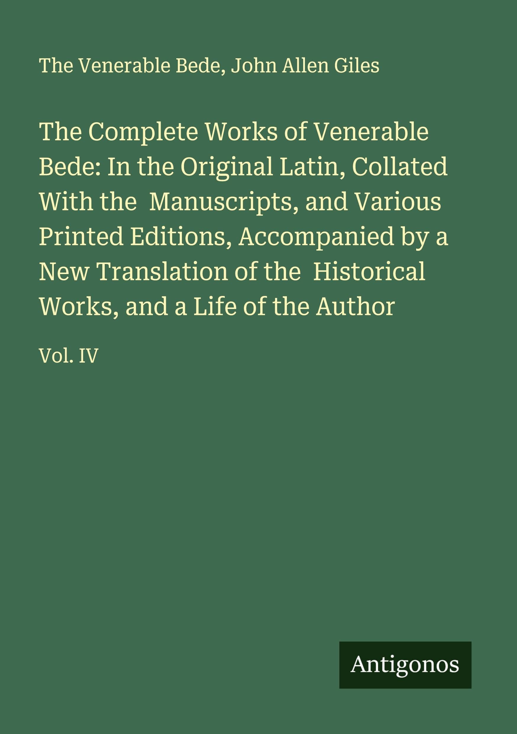 The Complete Works of Venerable Bede: In the Original Latin, Collated With the  Manuscripts, and Various Printed Editions, Accompanied by a New Translation of the  Historical Works, and a Life of the Author Classics