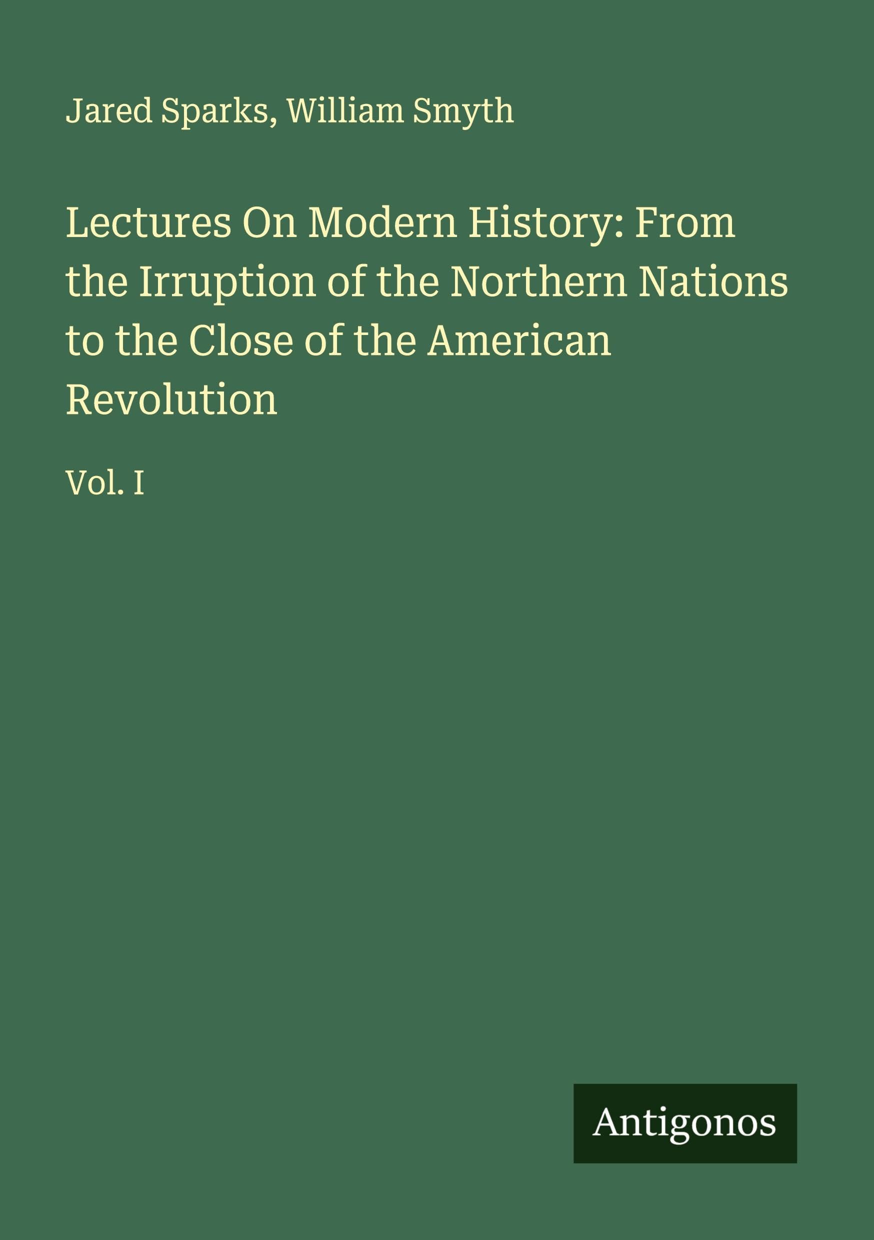 Lectures On Modern History: From the Irruption of the Northern Nations to the Close of the American Revolution Classics