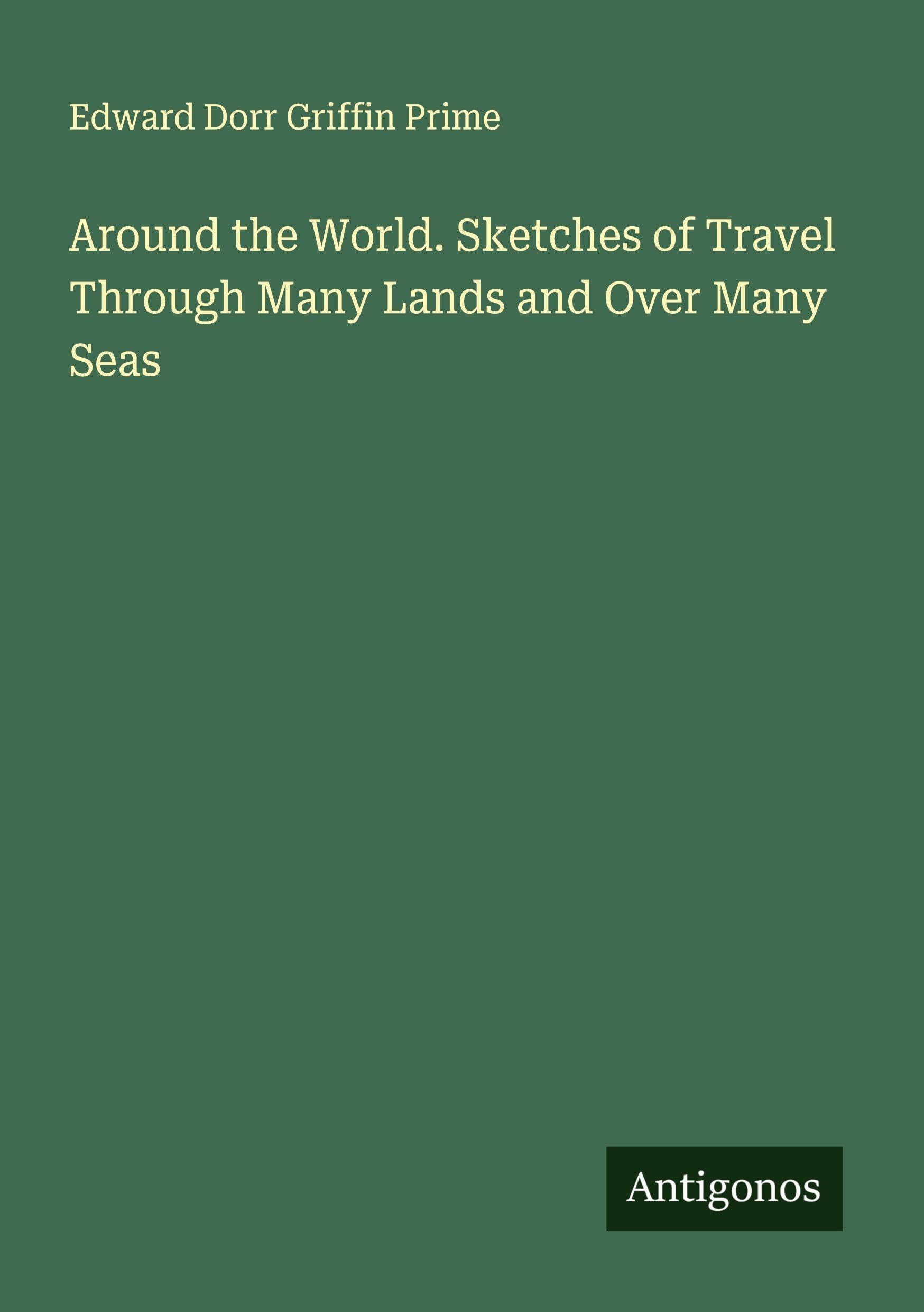 Around the World. Sketches of Travel Through Many Lands and Over Many Seas Classics