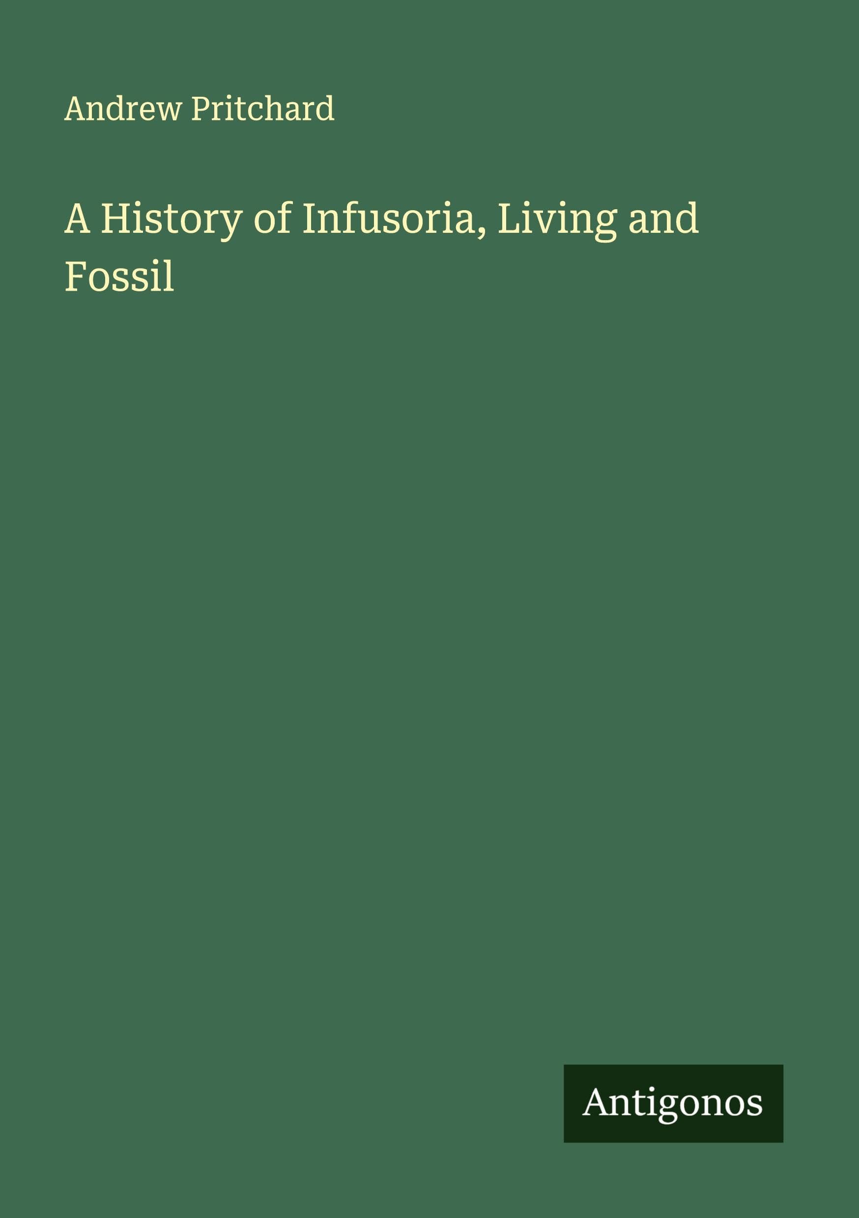 A History of Infusoria, Living and Fossil Classics