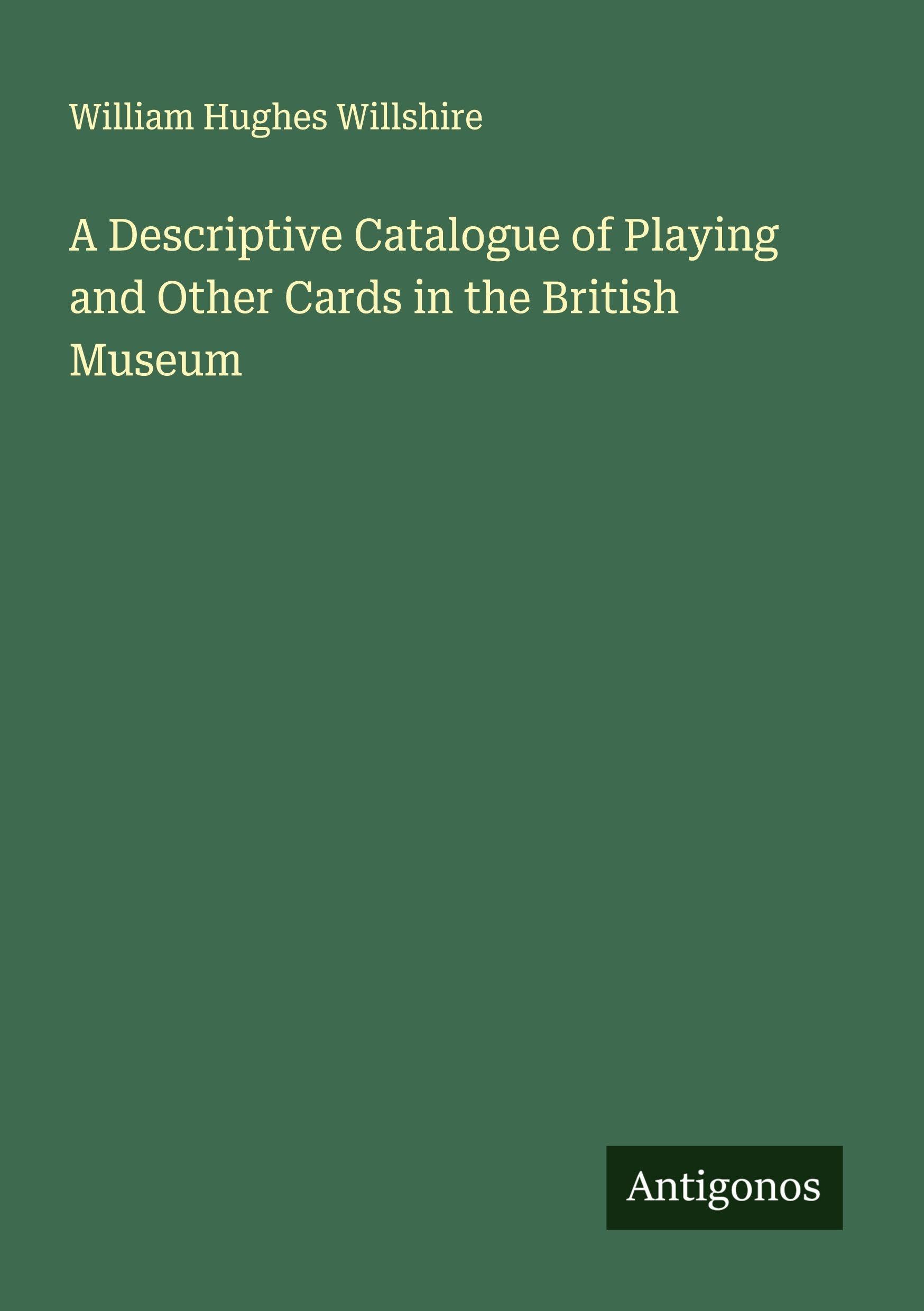 A Descriptive Catalogue of Playing and Other Cards in the British Museum Classics