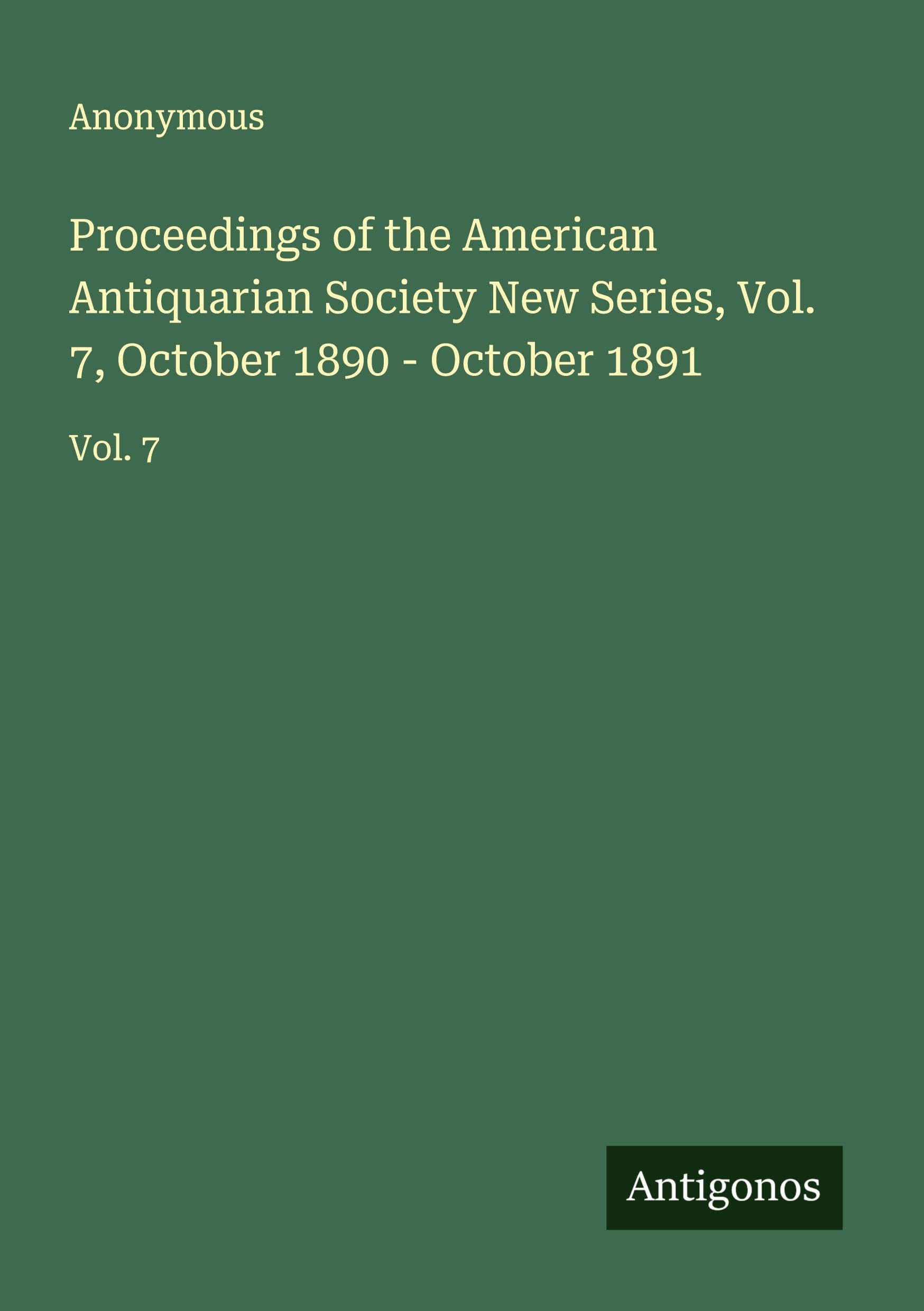 Proceedings of the American Antiquarian Society New Series, Vol. 7, October 1890 - October 1891 Classics