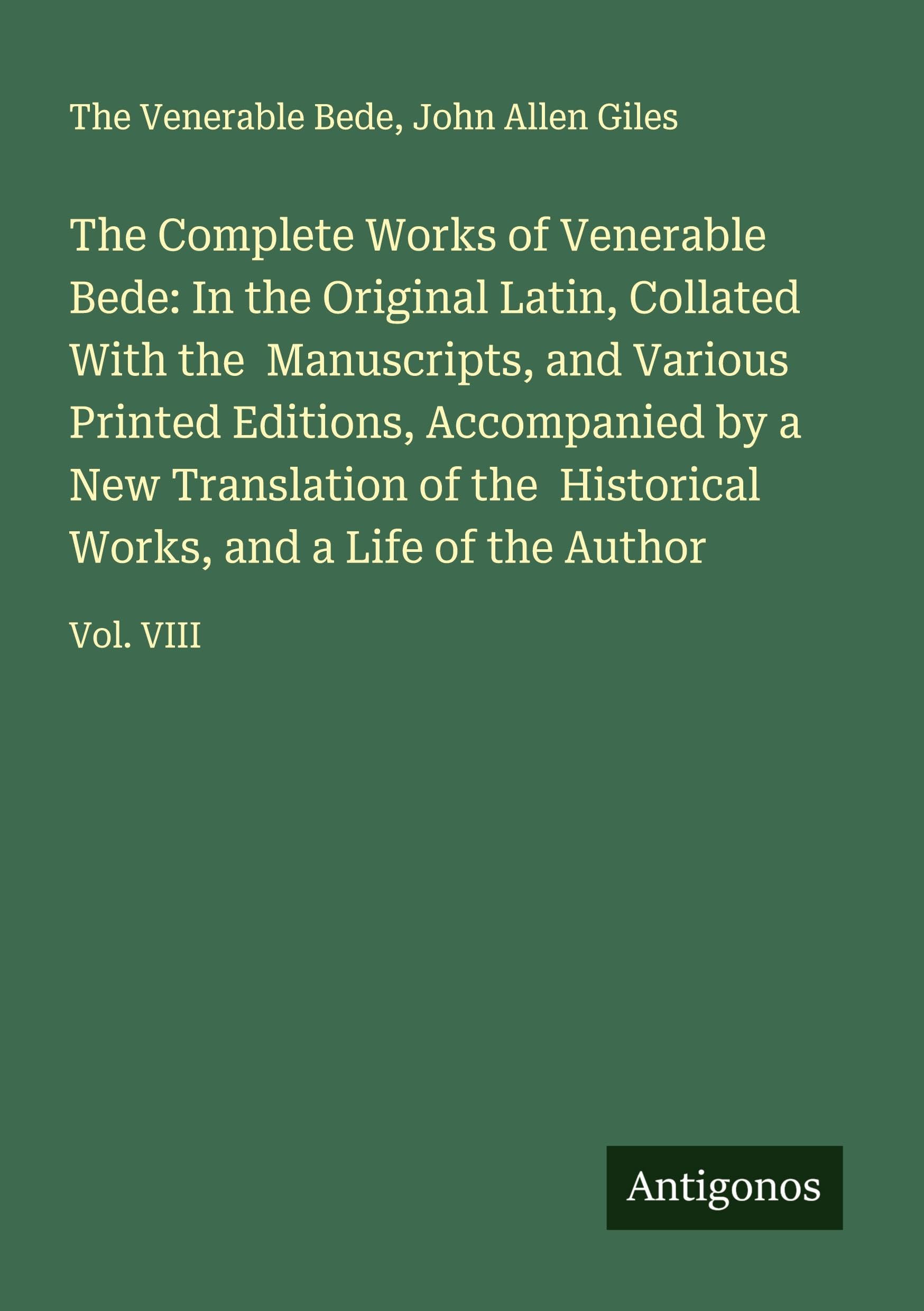 The Complete Works of Venerable Bede: In the Original Latin, Collated With the  Manuscripts, and Various Printed Editions, Accompanied by a New Translation of the  Historical Works, and a Life of the Author Classics