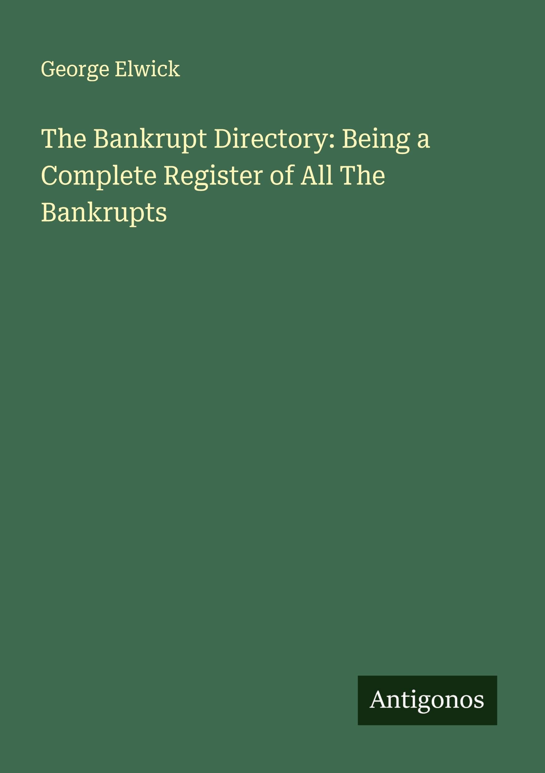 The Bankrupt Directory: Being a Complete Register of All The Bankrupts Classics