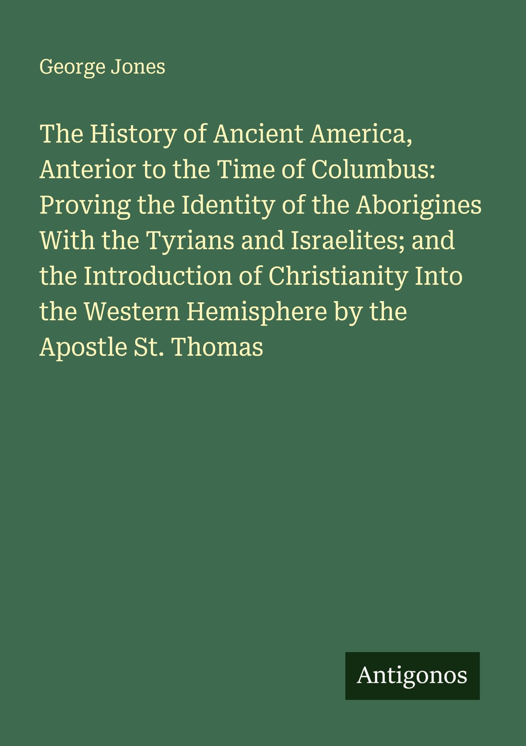 The History of Ancient America, Anterior to the Time of Columbus: Proving the Identity of the Aborigines With the Tyrians and Israelites; and the Introduction of Christianity Into the Western Hemisphere by the Apostle St. Thomas Classics