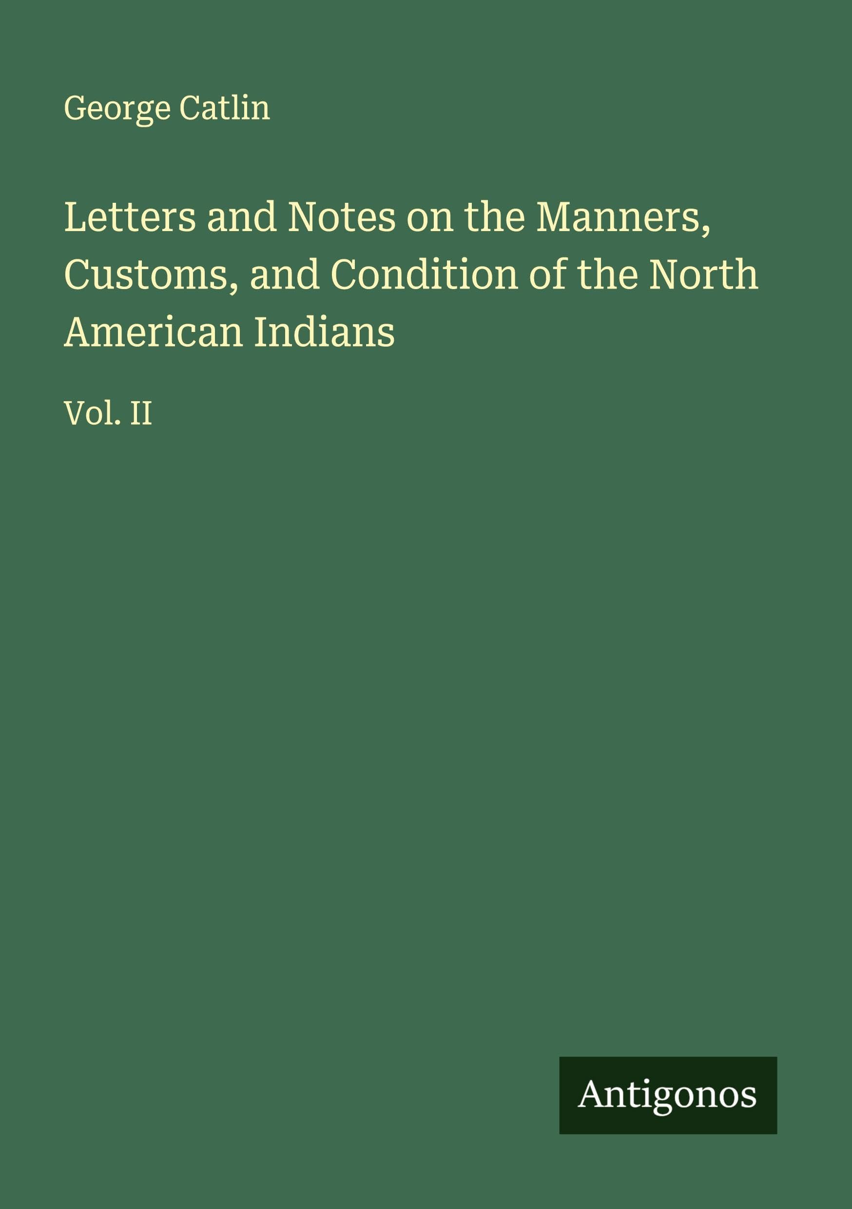Letters and Notes on the Manners, Customs, and Condition of the North American Indians Classics