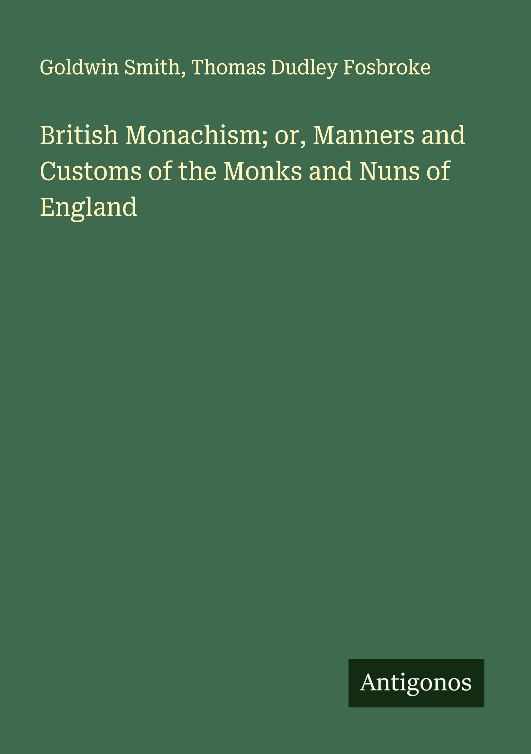 British Monachism; or, Manners and Customs of the Monks and Nuns of England Classics