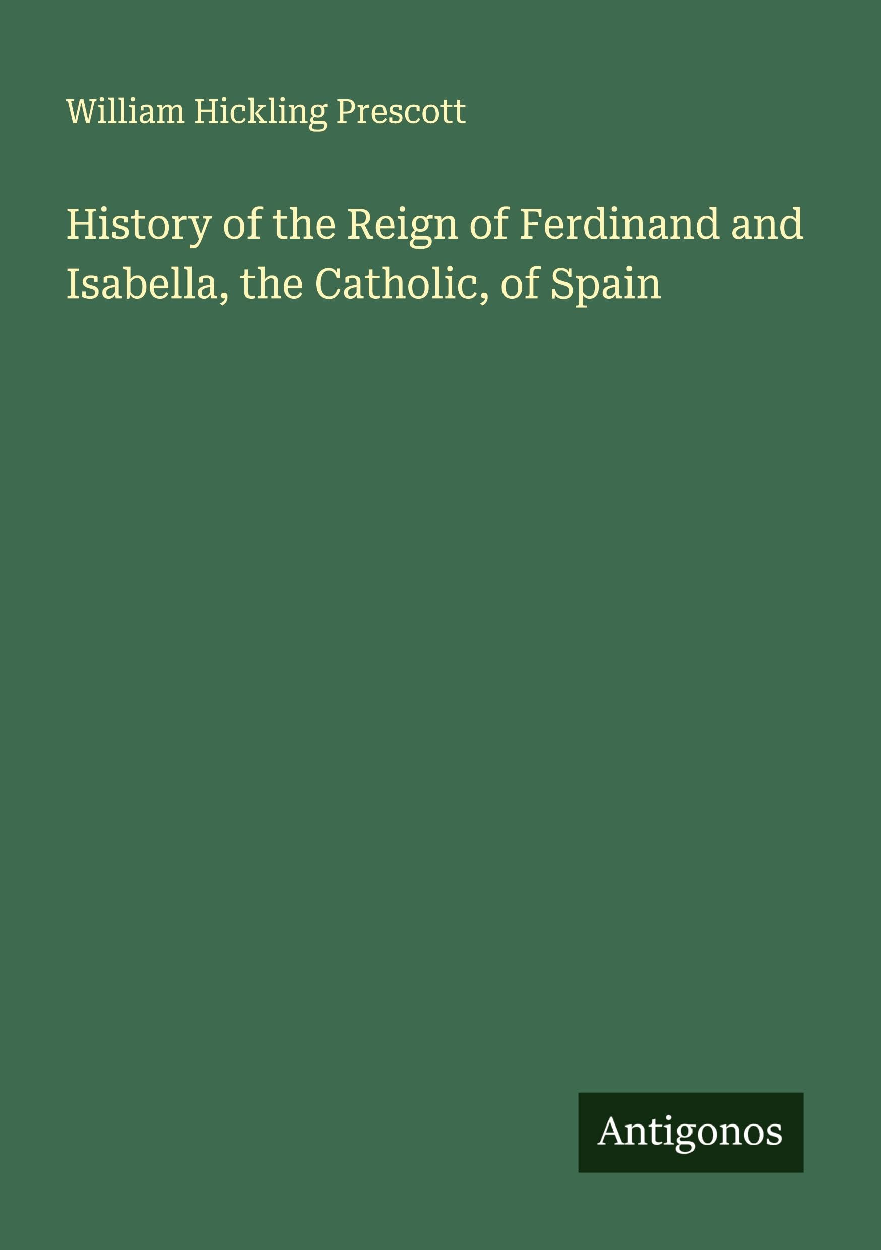 History of the Reign of Ferdinand and Isabella, the Catholic, of Spain Classics