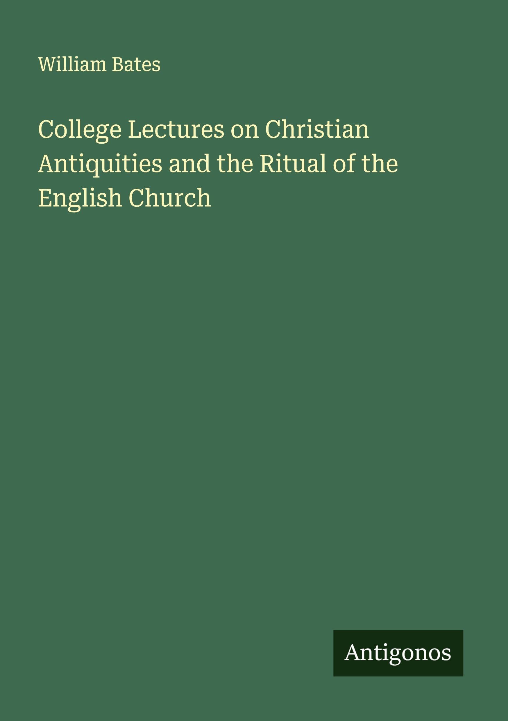 College Lectures on Christian Antiquities and the Ritual of the English Church Classics