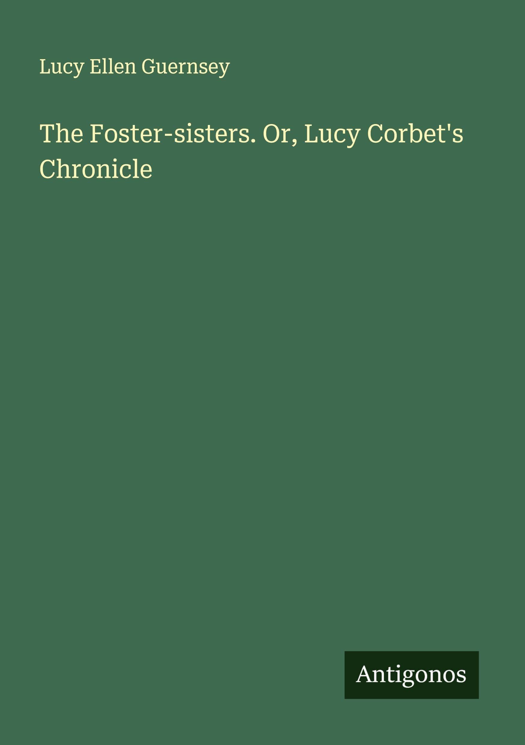 The Foster-sisters. Or, Lucy Corbet's Chronicle Classics