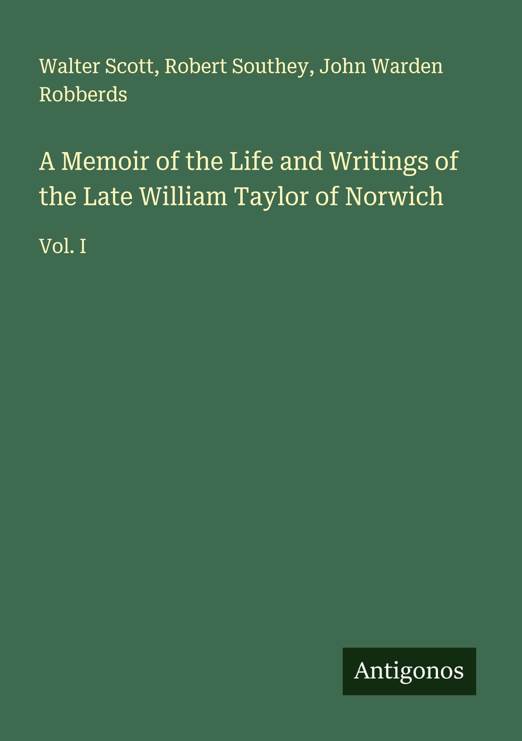 A Memoir of the Life and Writings of the Late William Taylor of Norwich Classics