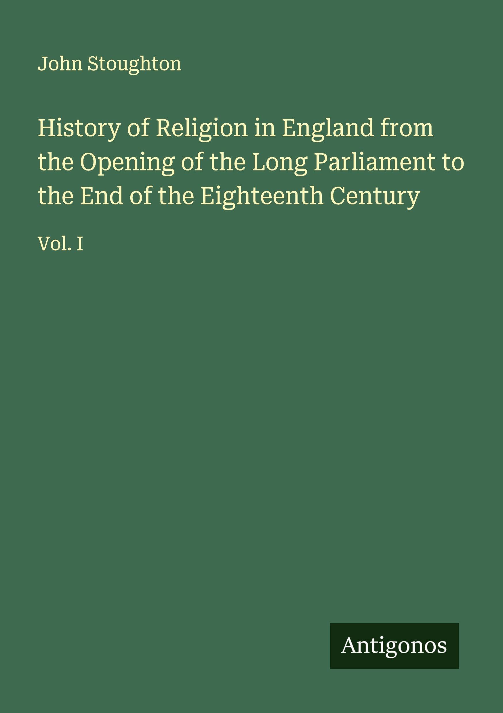 History of Religion in England from the Opening of the Long Parliament to the End of the Eighteenth Century Classics