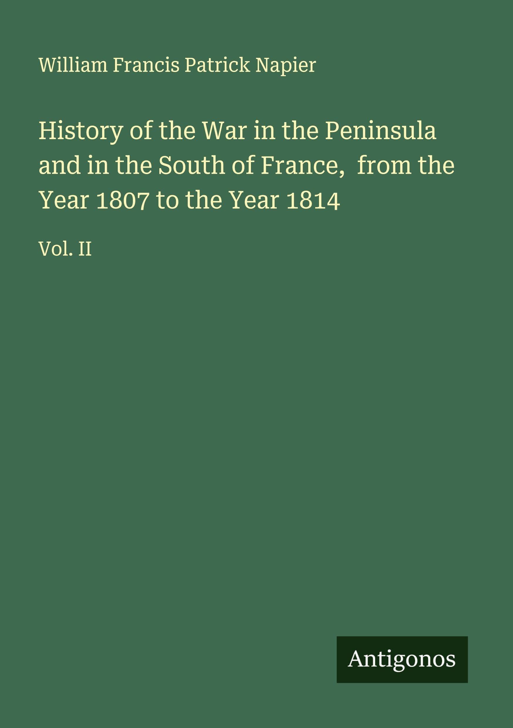 History of the War in the Peninsula and in the South of France,  from the Year 1807 to the Year 1814 Classics