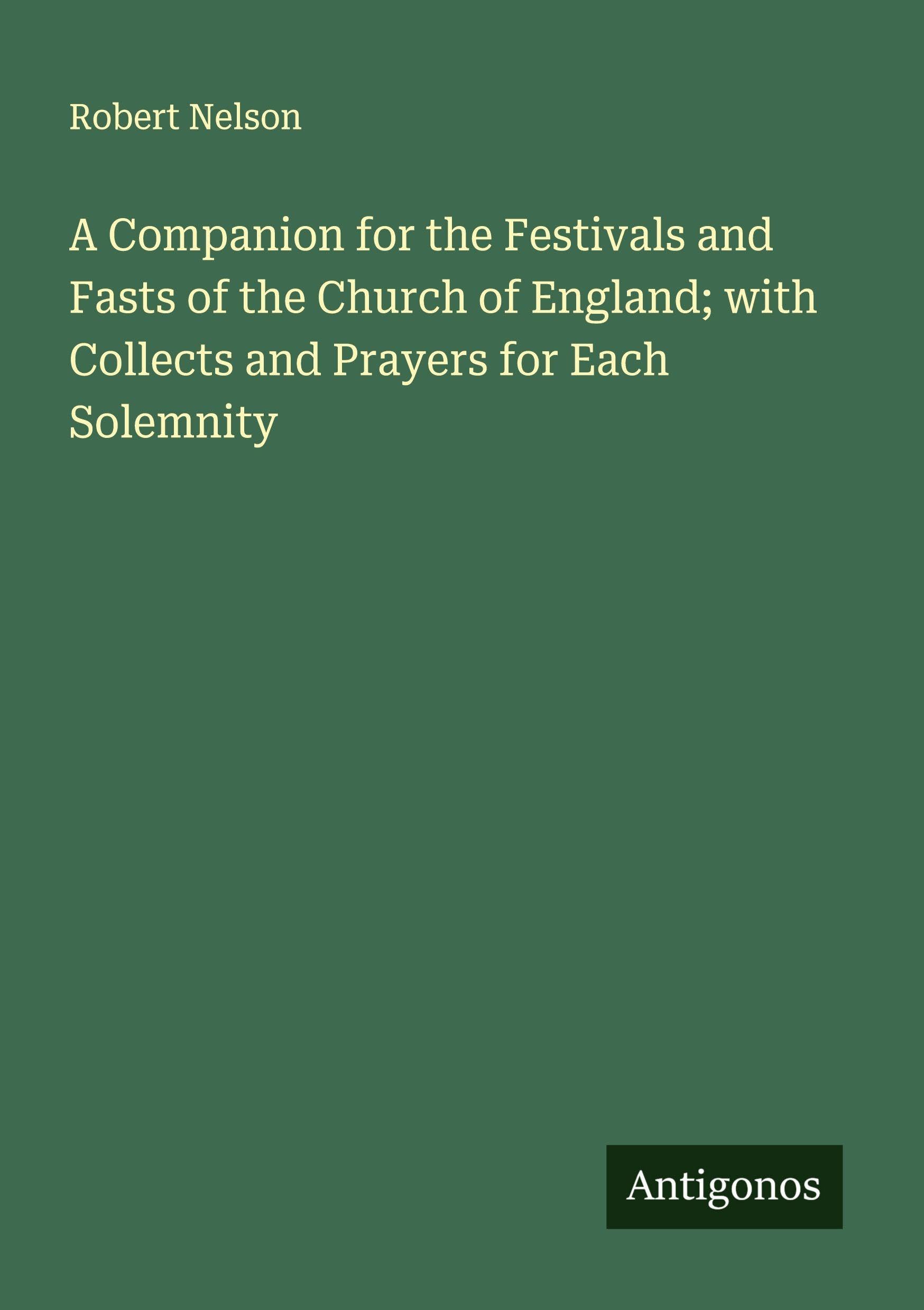 A Companion for the Festivals and Fasts of the Church of England; with Collects and Prayers for Each Solemnity Classics