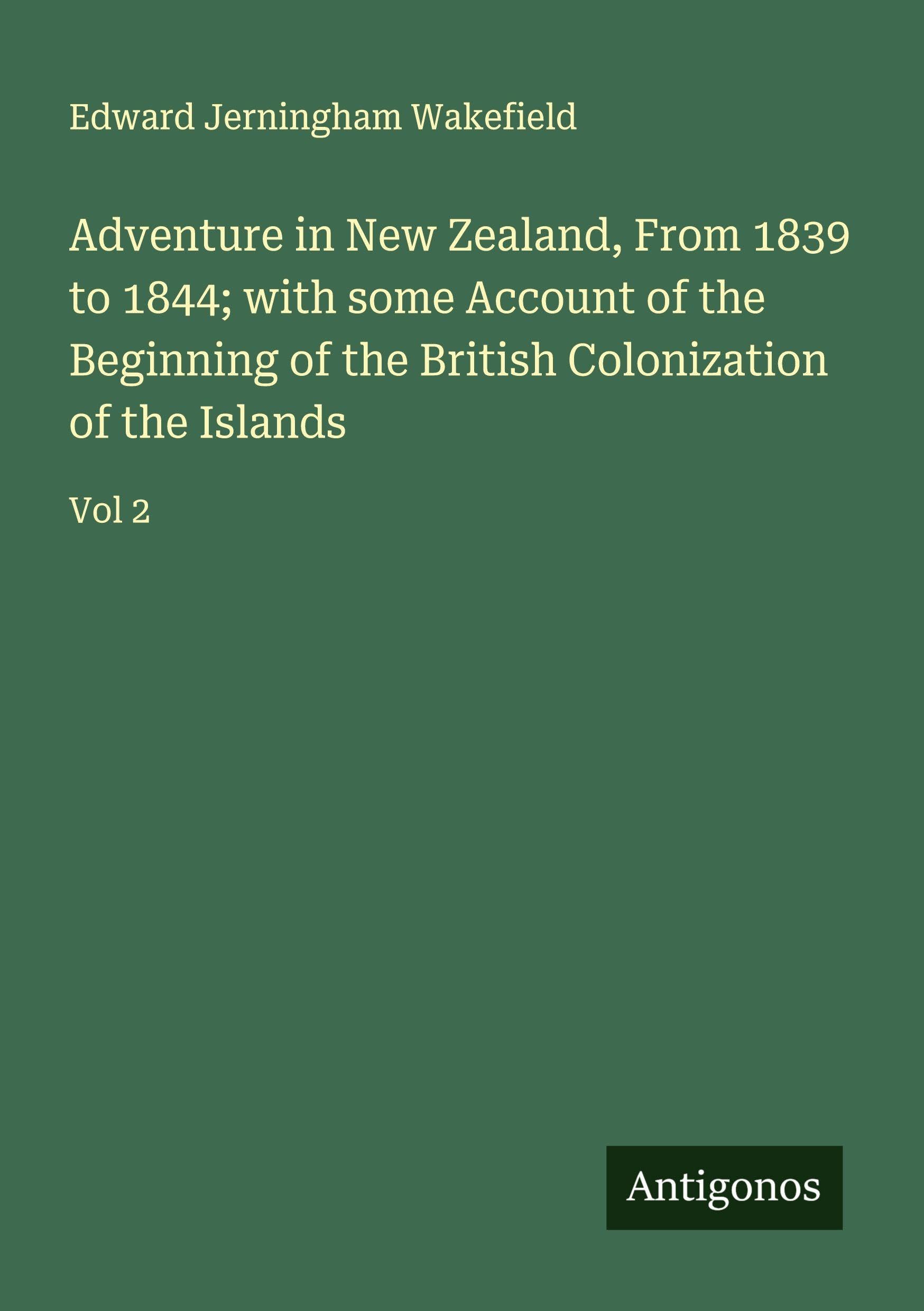 Adventure in New Zealand, From 1839 to 1844; with some Account of the Beginning of the British Colonization of the Islands Classics