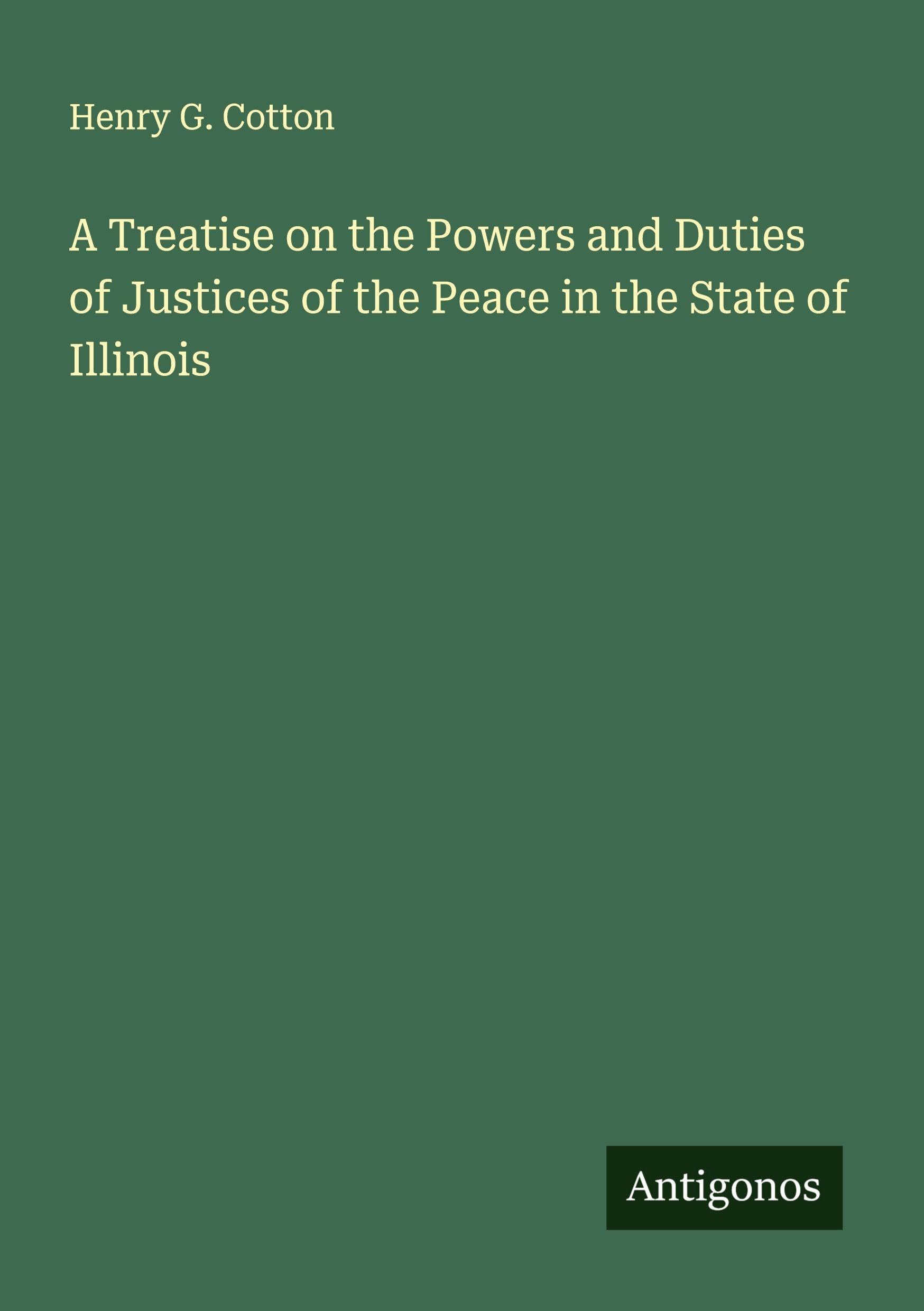 A Treatise on the Powers and Duties of Justices of the Peace in the State of Illinois Classics