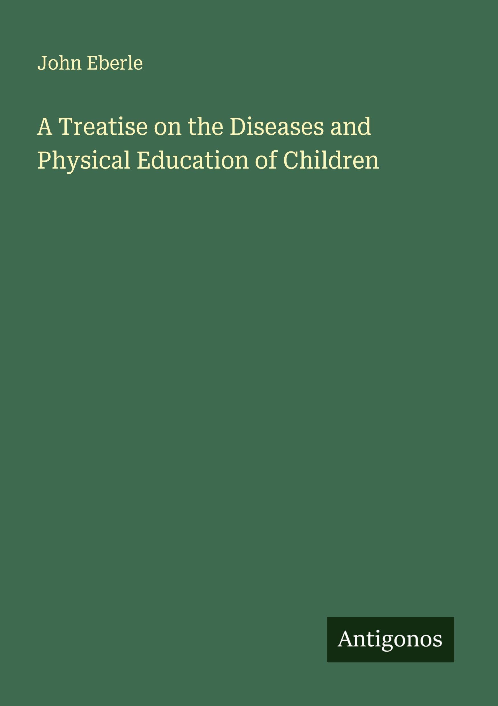 A Treatise on the Diseases and Physical Education of Children Classics