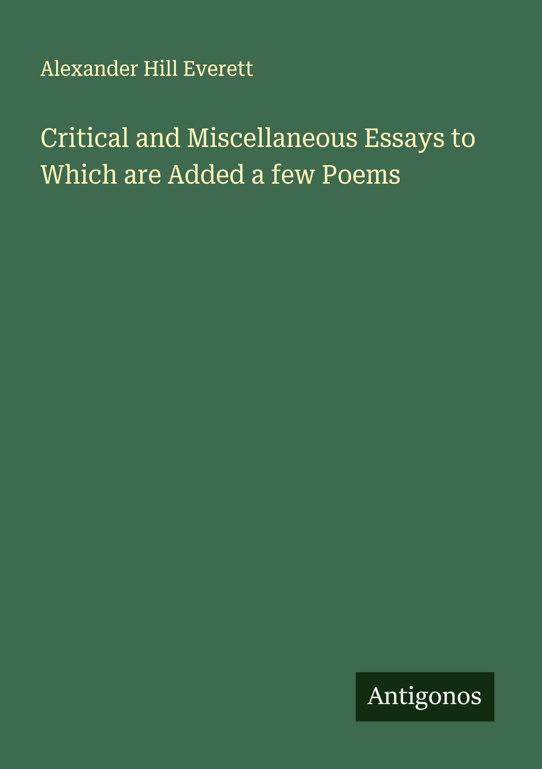 Critical and Miscellaneous Essays to Which are Added a few Poems Classics