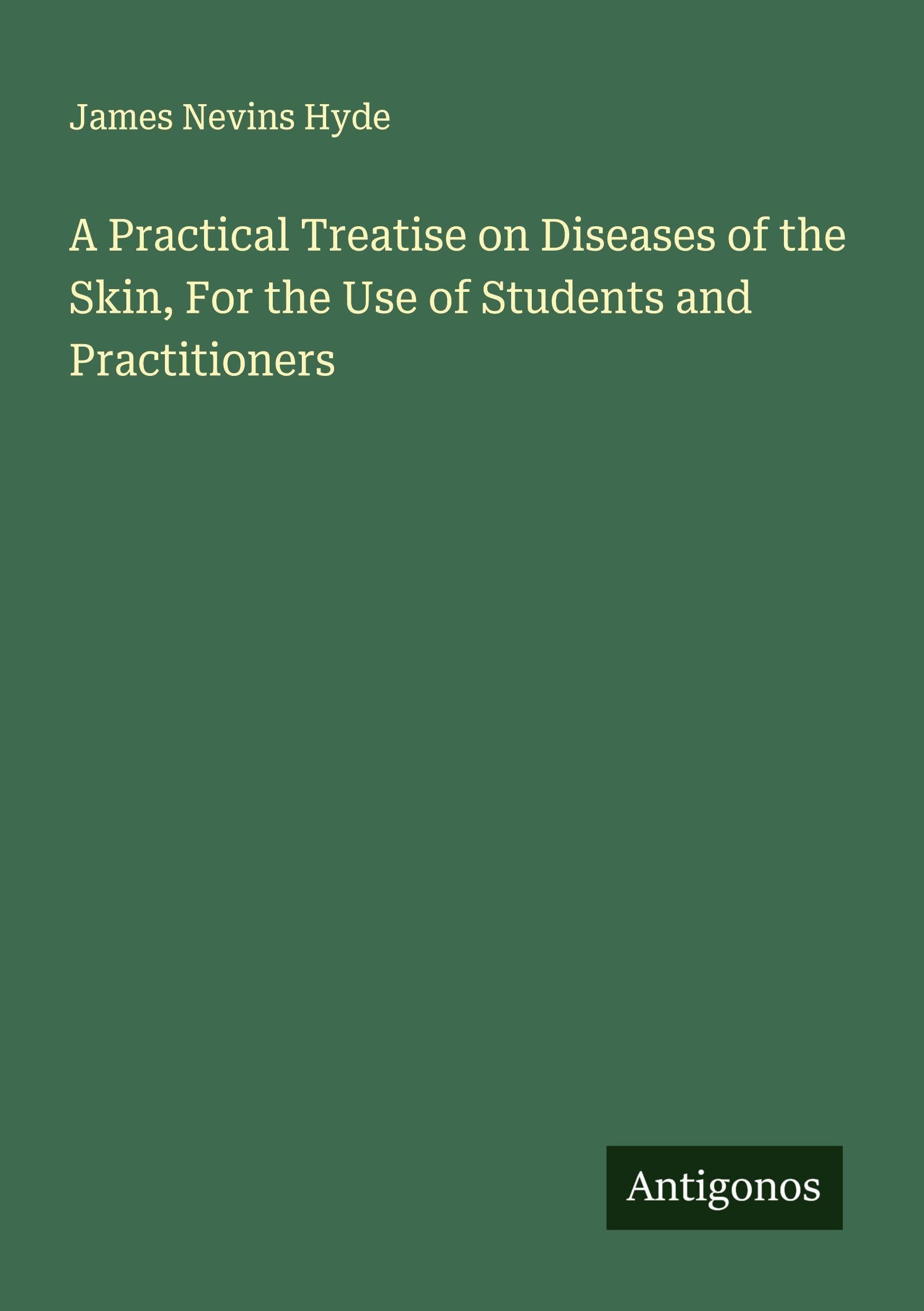A Practical Treatise on Diseases of the Skin, For the Use of Students and Practitioners Classics