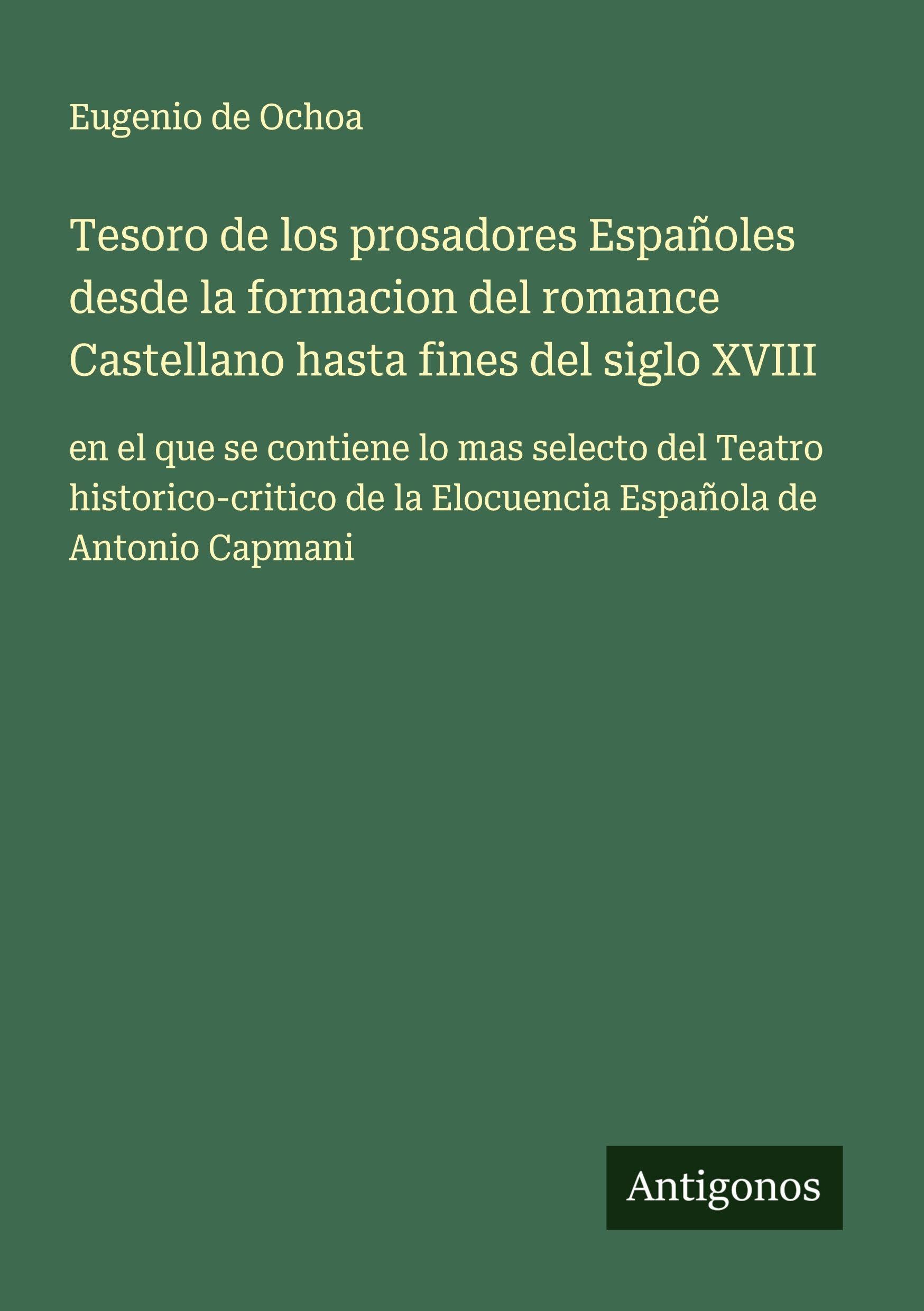 Tesoro de los prosadores Españoles desde la formacion del romance Castellano hasta fines del siglo XVIII Classics