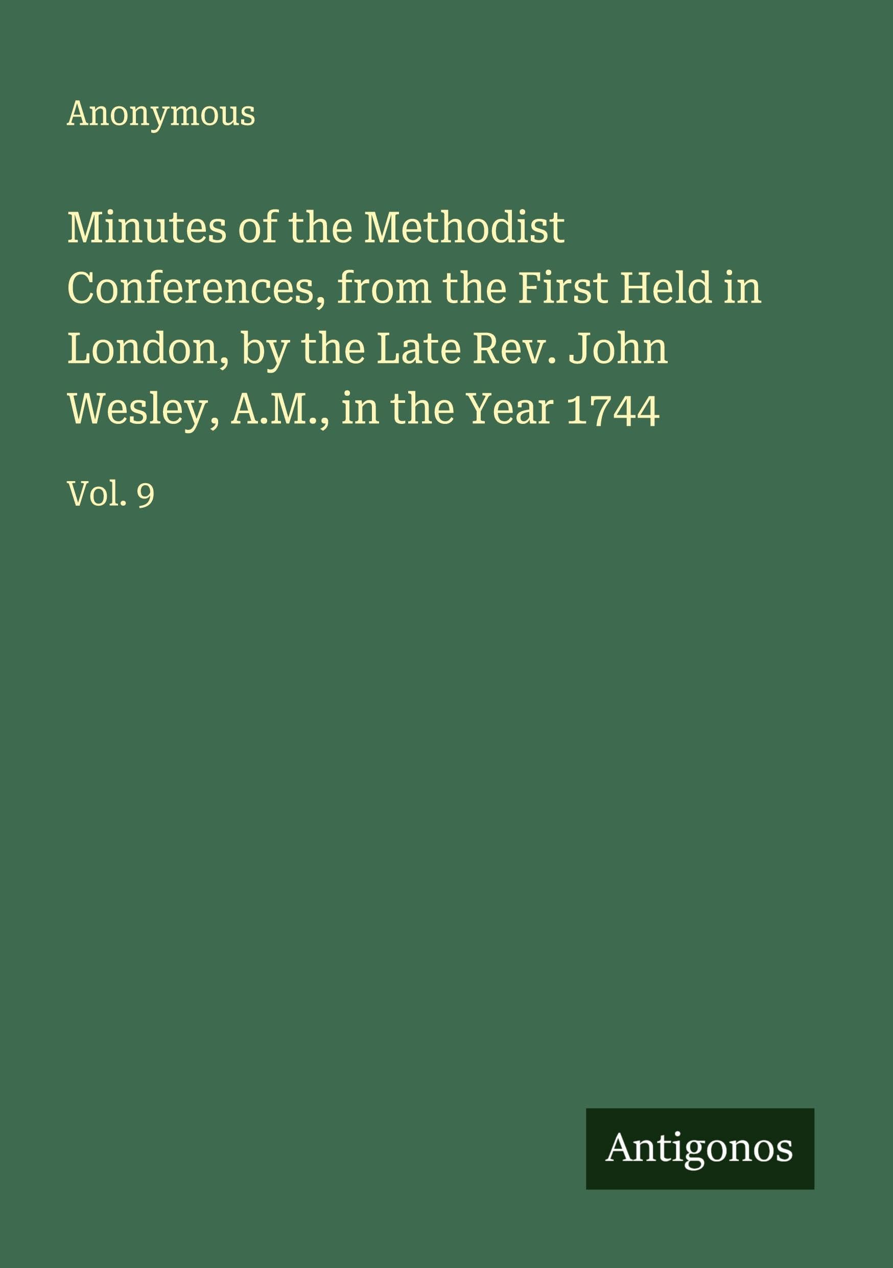 Minutes of the Methodist Conferences, from the First Held in London, by the Late Rev. John Wesley, A.M., in the Year 1744 Classics