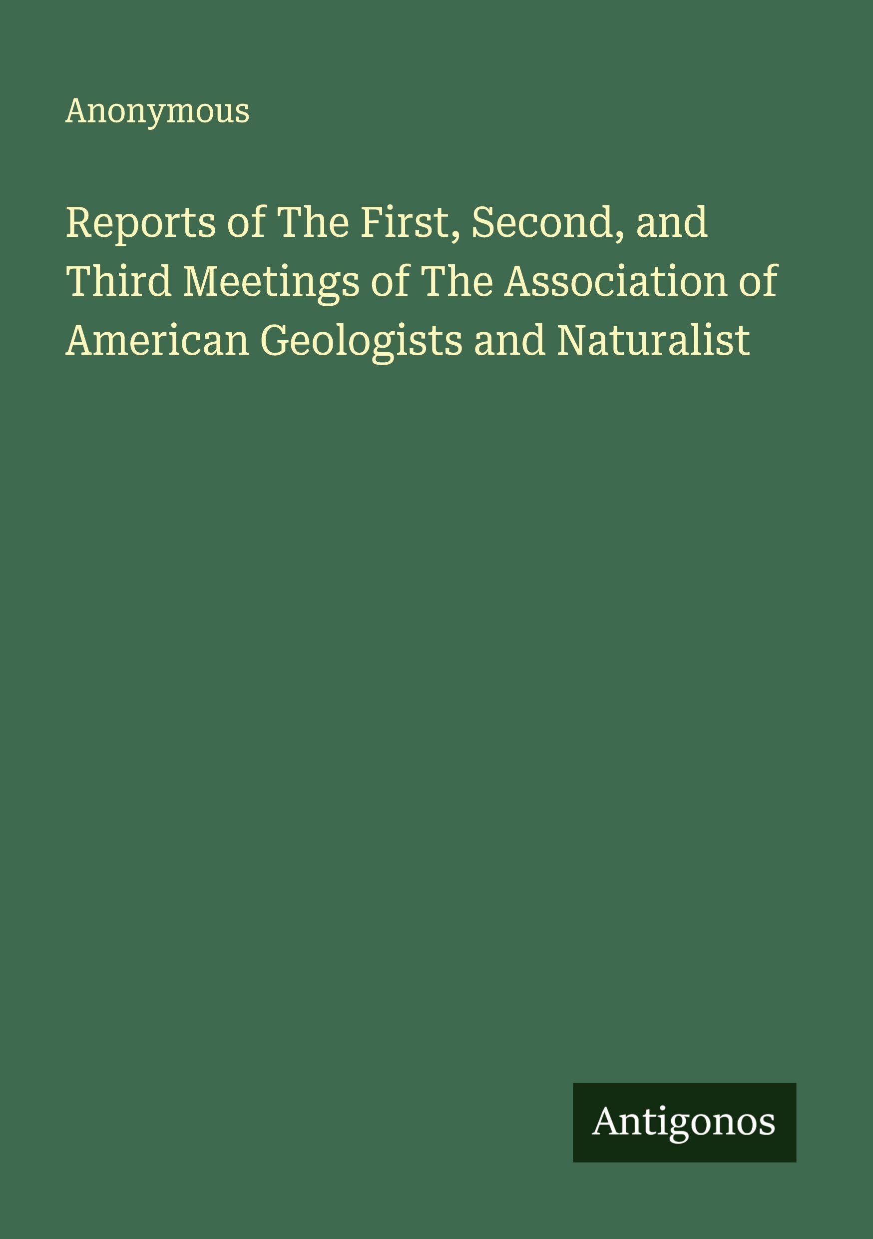 Reports of The First, Second, and Third Meetings of The Association of American Geologists and Naturalist Classics