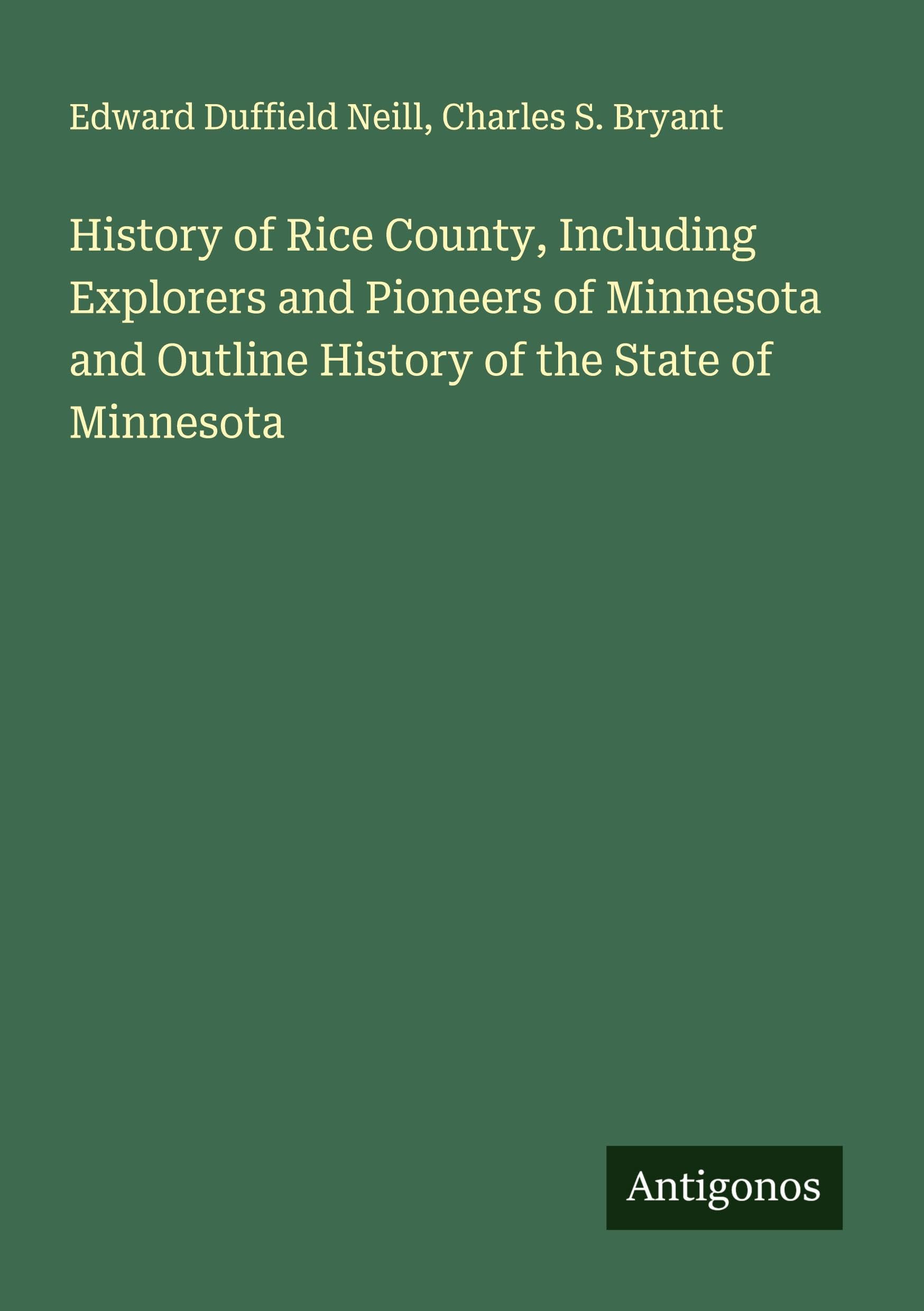 History of Rice County, Including Explorers and Pioneers of Minnesota and Outline History of the State of Minnesota Classics