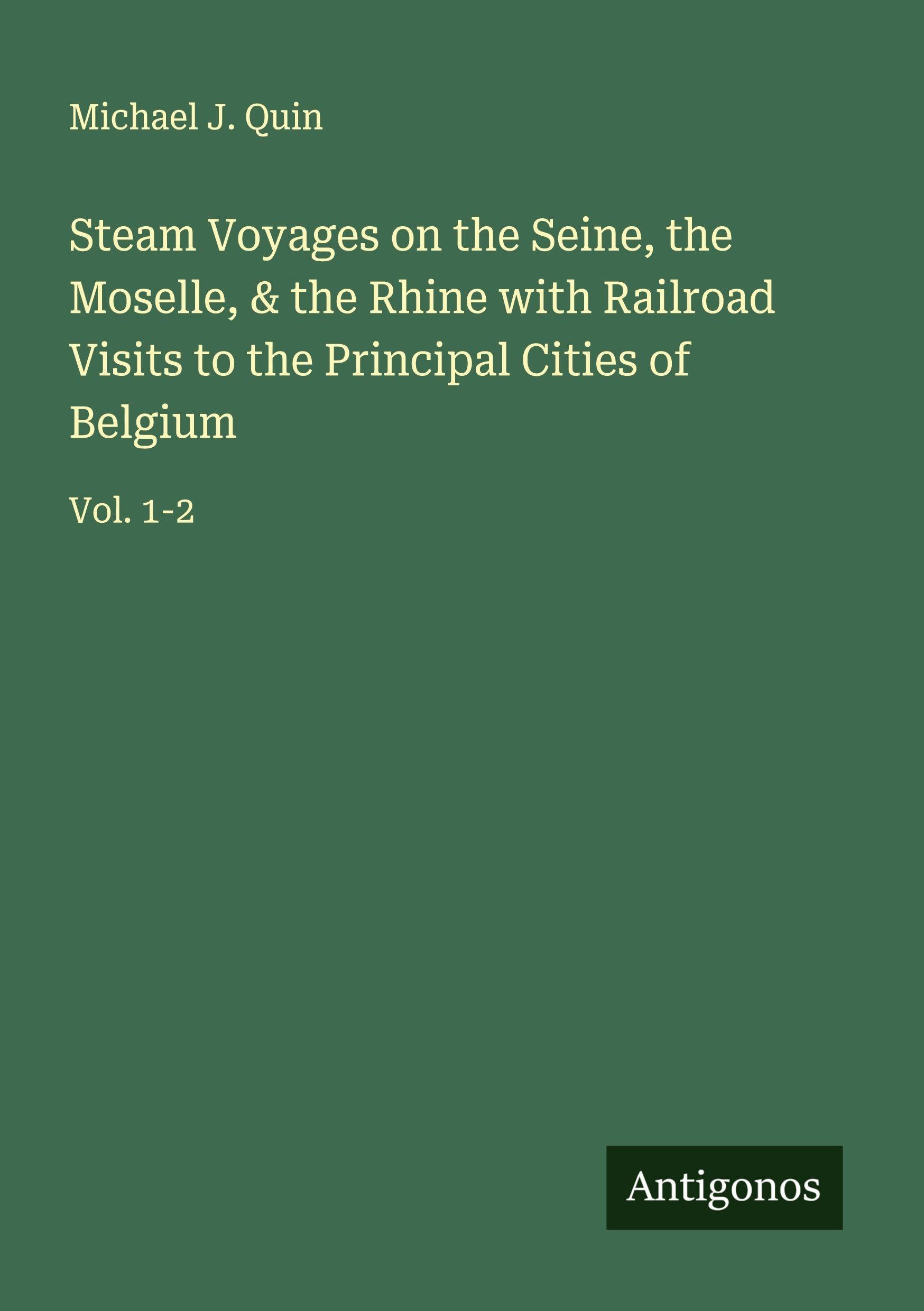 Steam Voyages on the Seine, the Moselle, & the Rhine with Railroad Visits to the Principal Cities of Belgium Classics
