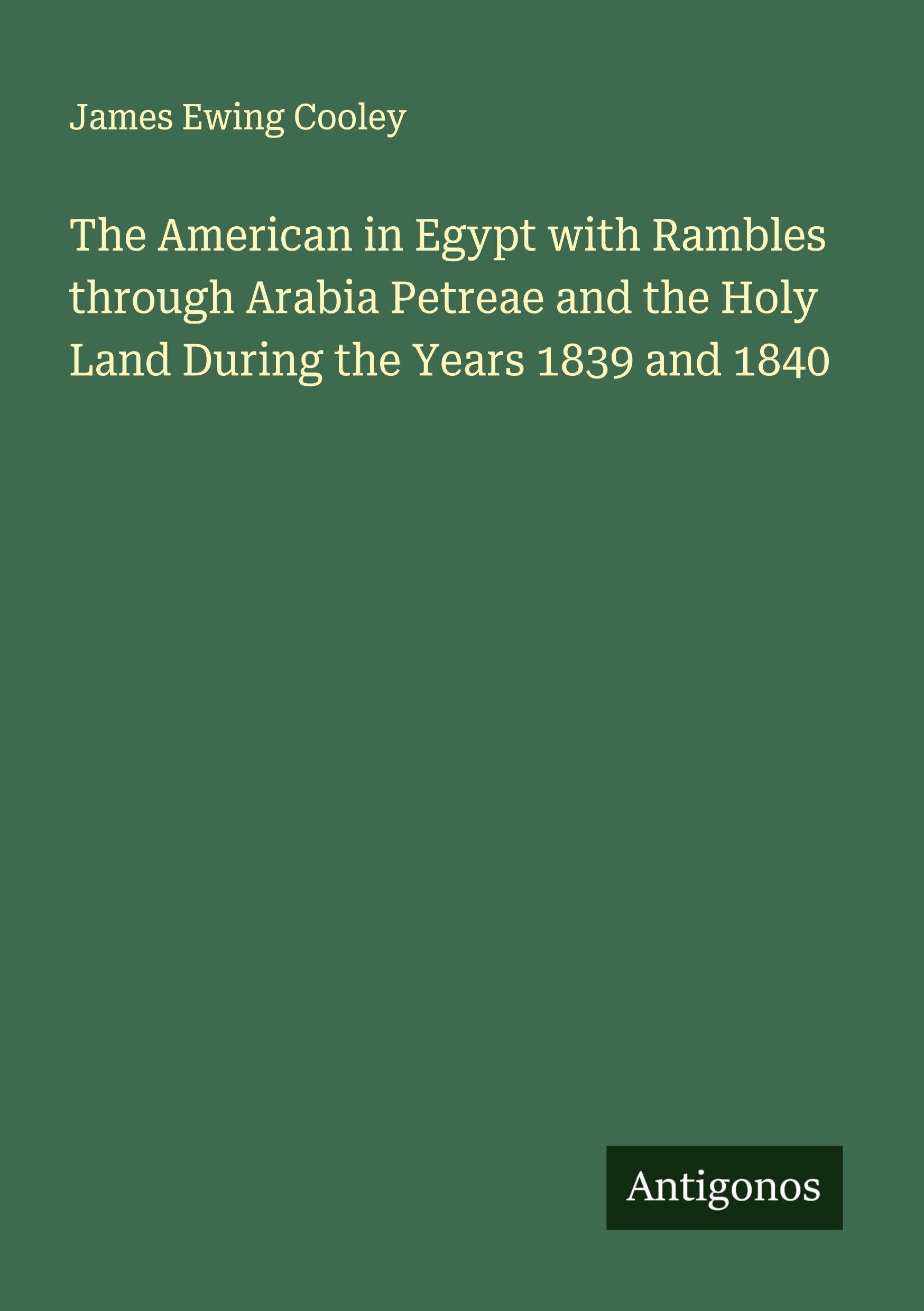 The American in Egypt with Rambles through Arabia Petreae and the Holy Land During the Years 1839 and 1840 Classics