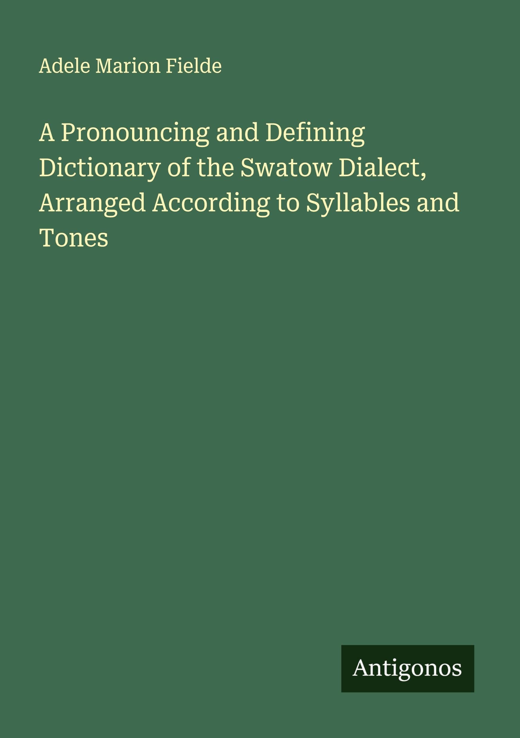A Pronouncing and Defining Dictionary of the Swatow Dialect, Arranged According to Syllables and Tones Classics