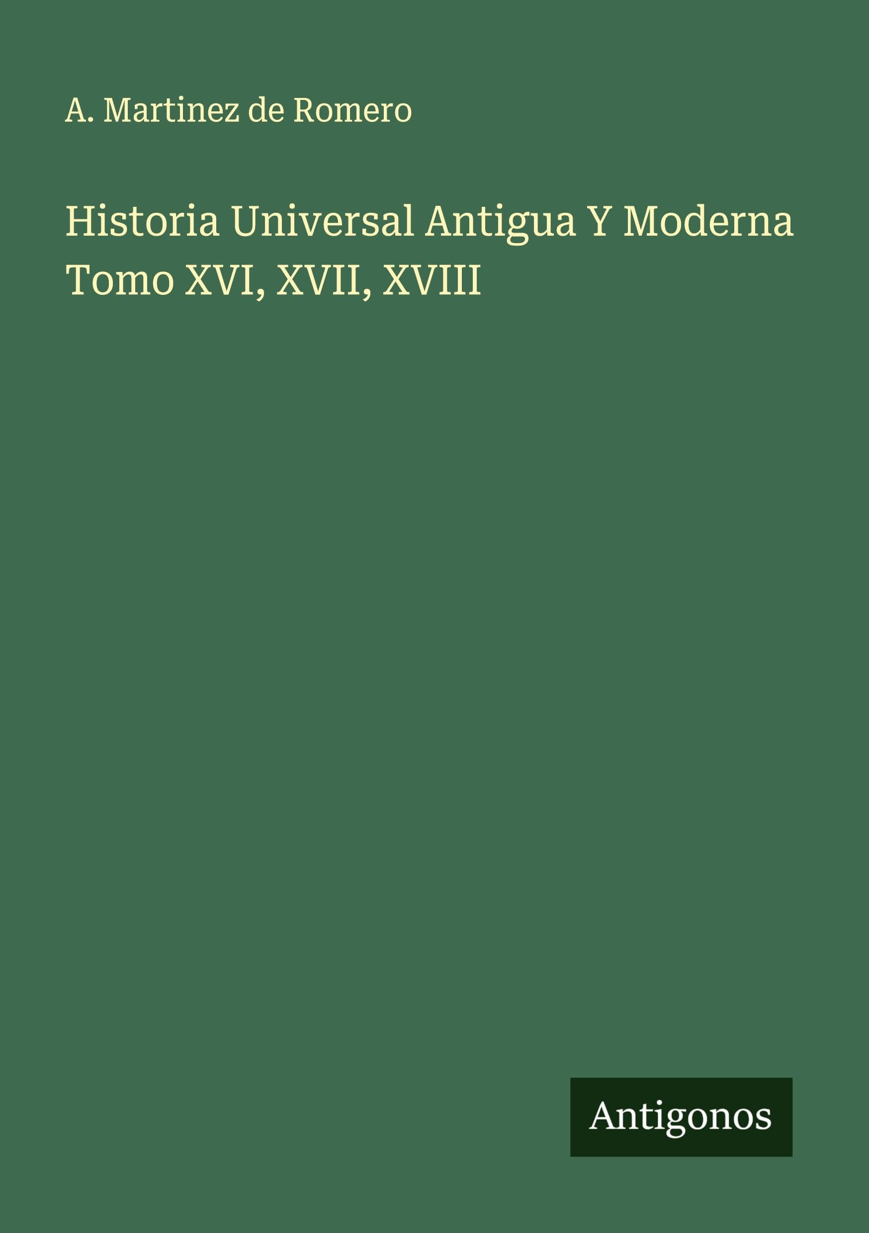 Historia Universal Antigua Y Moderna Tomo XVI, XVII, XVIII Classics