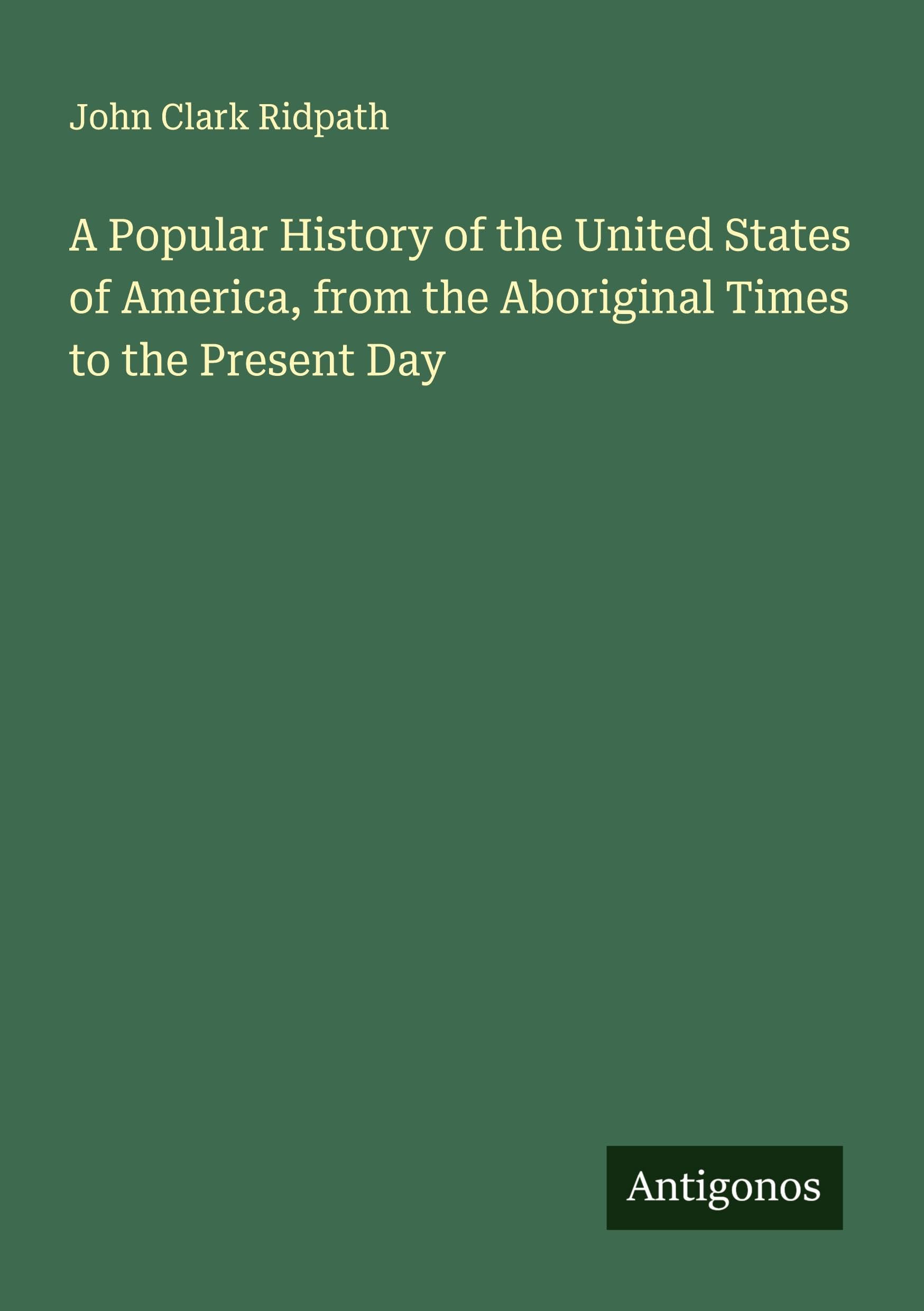 A Popular History of the United States of America, from the Aboriginal Times to the Present Day Classics