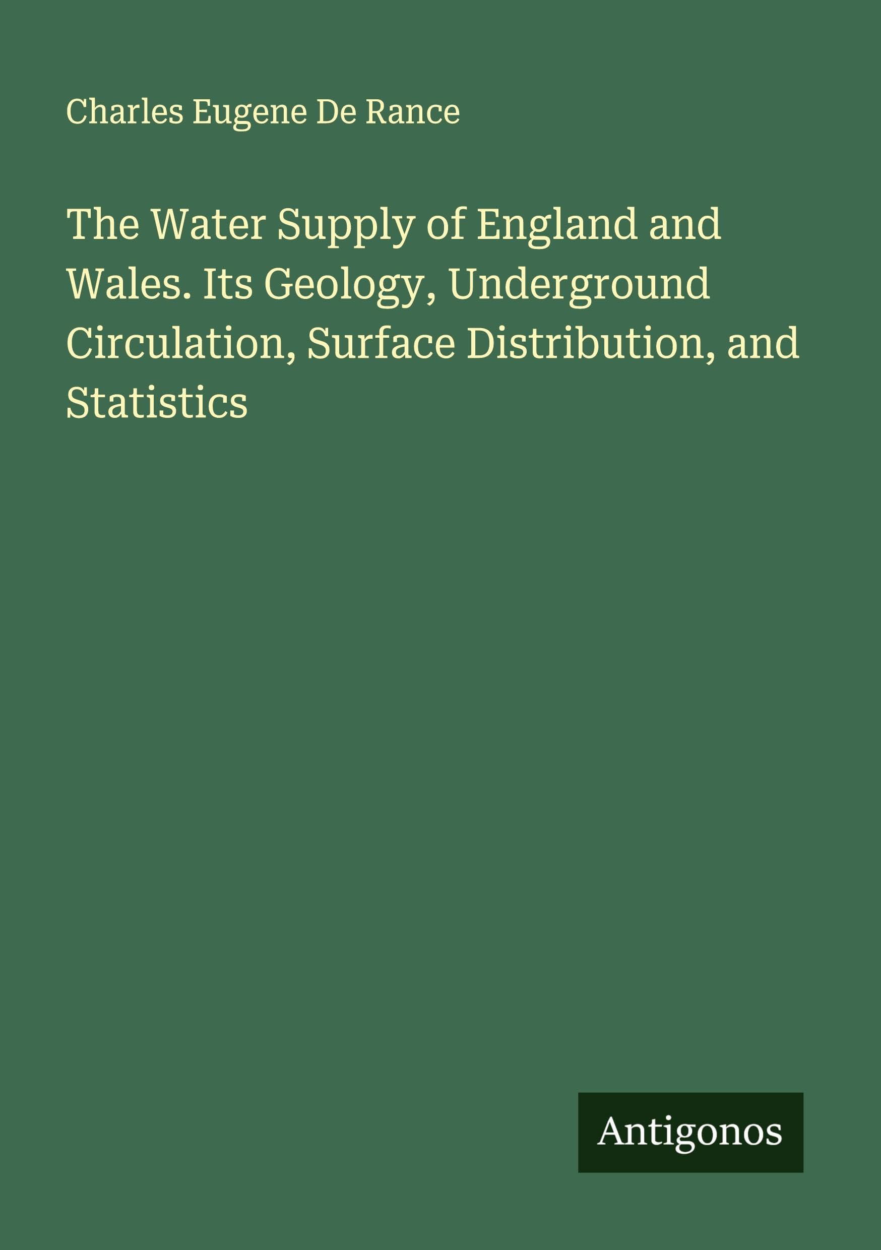 The Water Supply of England and Wales. Its Geology, Underground Circulation, Surface Distribution, and Statistics Classics