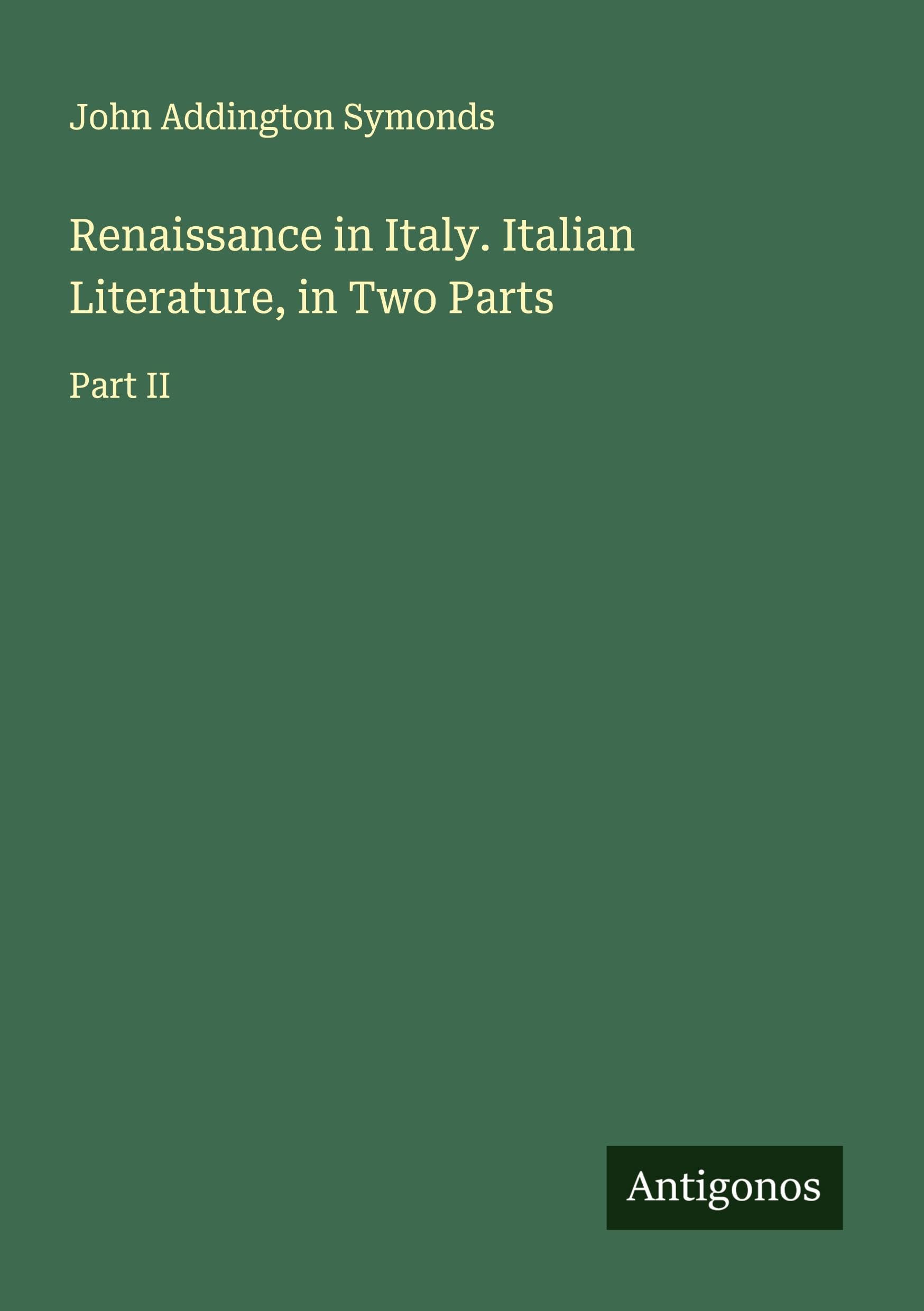 Renaissance in Italy. Italian Literature, in Two Parts Classics