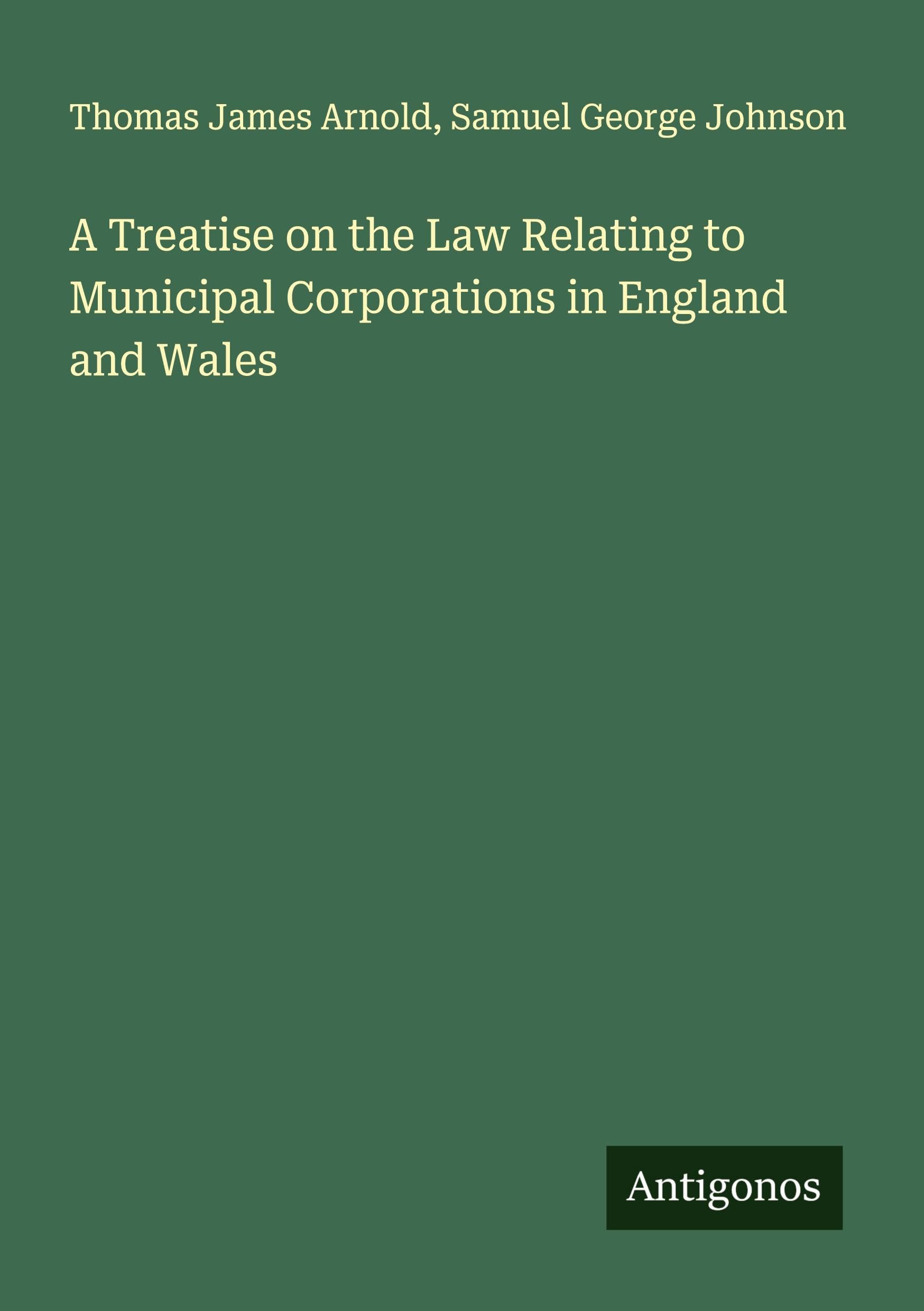 A Treatise on the Law Relating to Municipal Corporations in England and Wales Classics