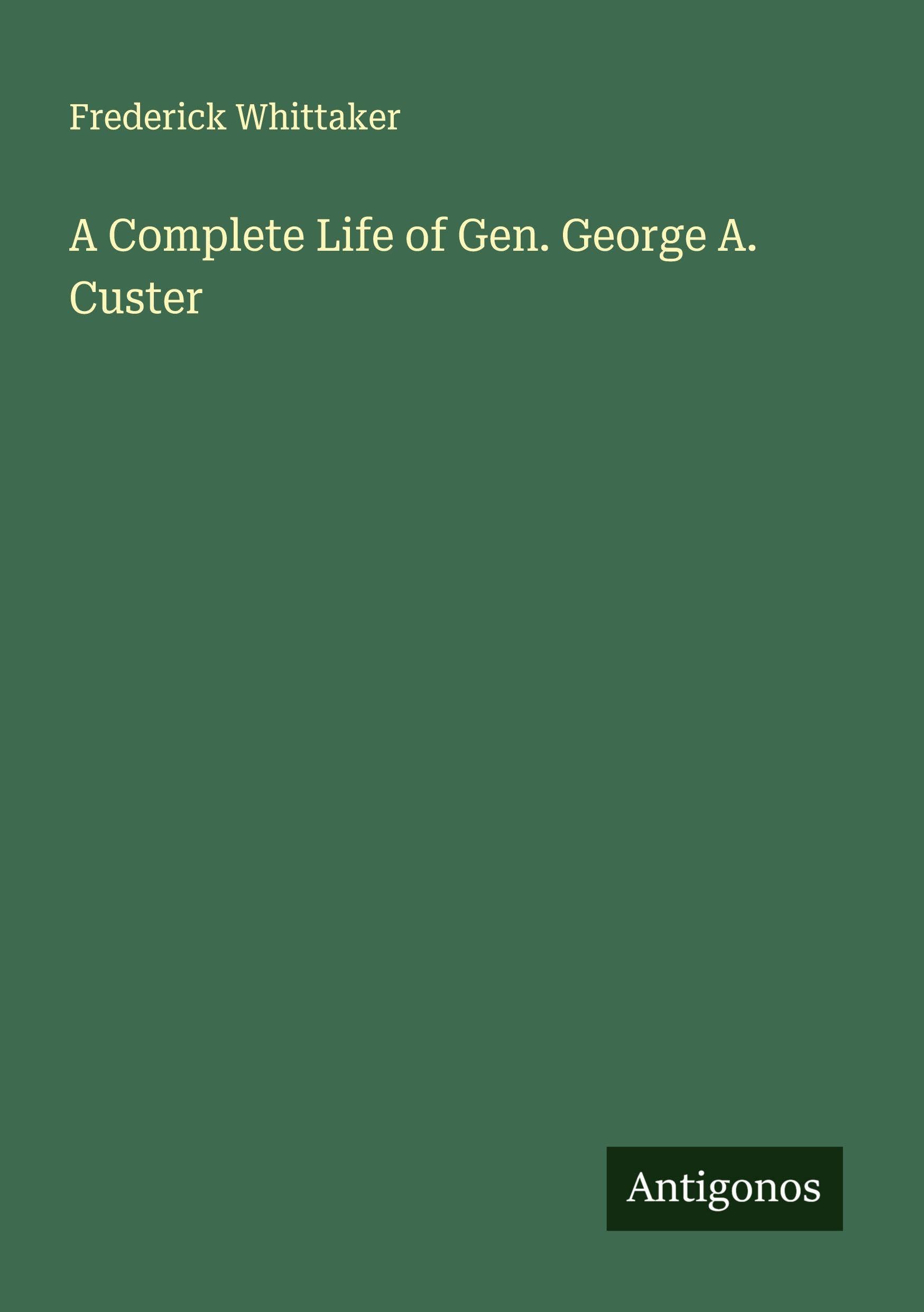A Complete Life of Gen. George A. Custer Classics