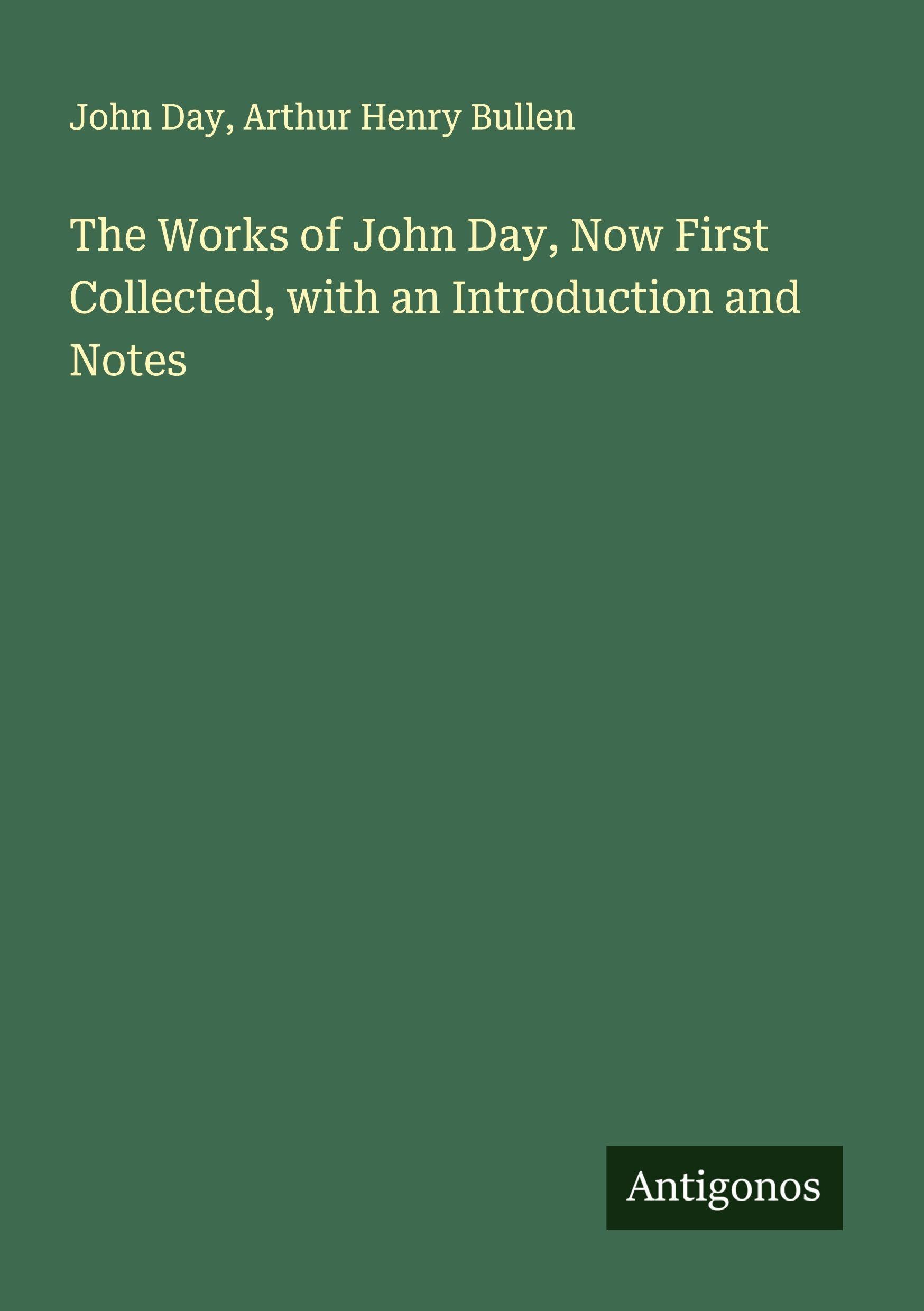 The Works of John Day, Now First Collected, with an Introduction and Notes Classics